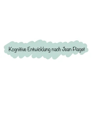 Piagets Stufenmodell und Kognitive Entwicklung - Einfach erklärt und Zusammenfassung als PDF