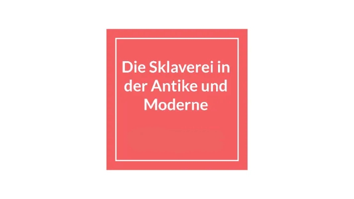 Sklaverei damals und heute: Moderne Sklaverei und Geschichte