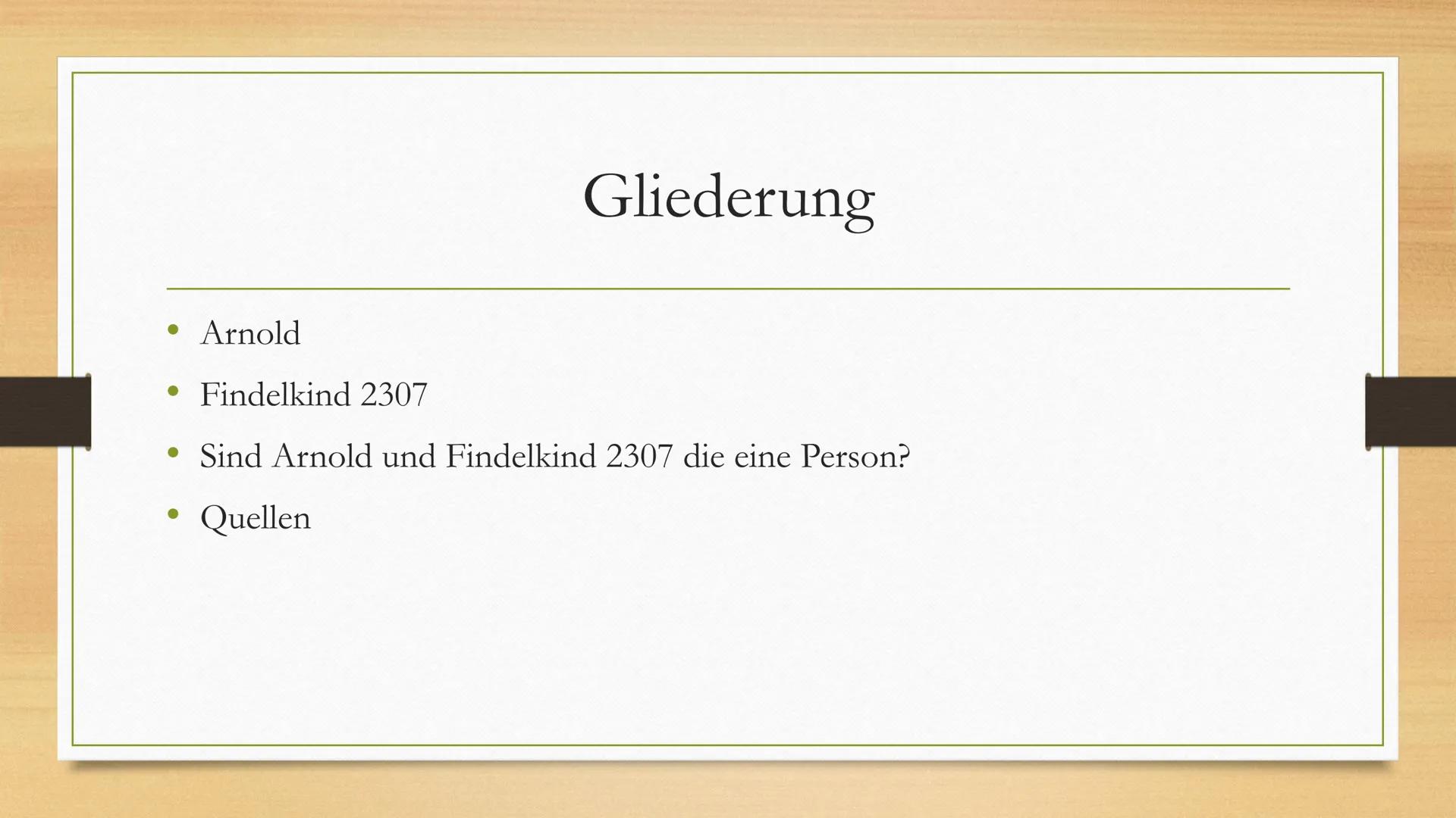 Arnold/Findelkind 2307
Präsentation von
Julian, Lorin, Joost & Kiara Gliederung
Arnold
Findelkind 2307
Sind Arnold und Findelkind 2307 die e