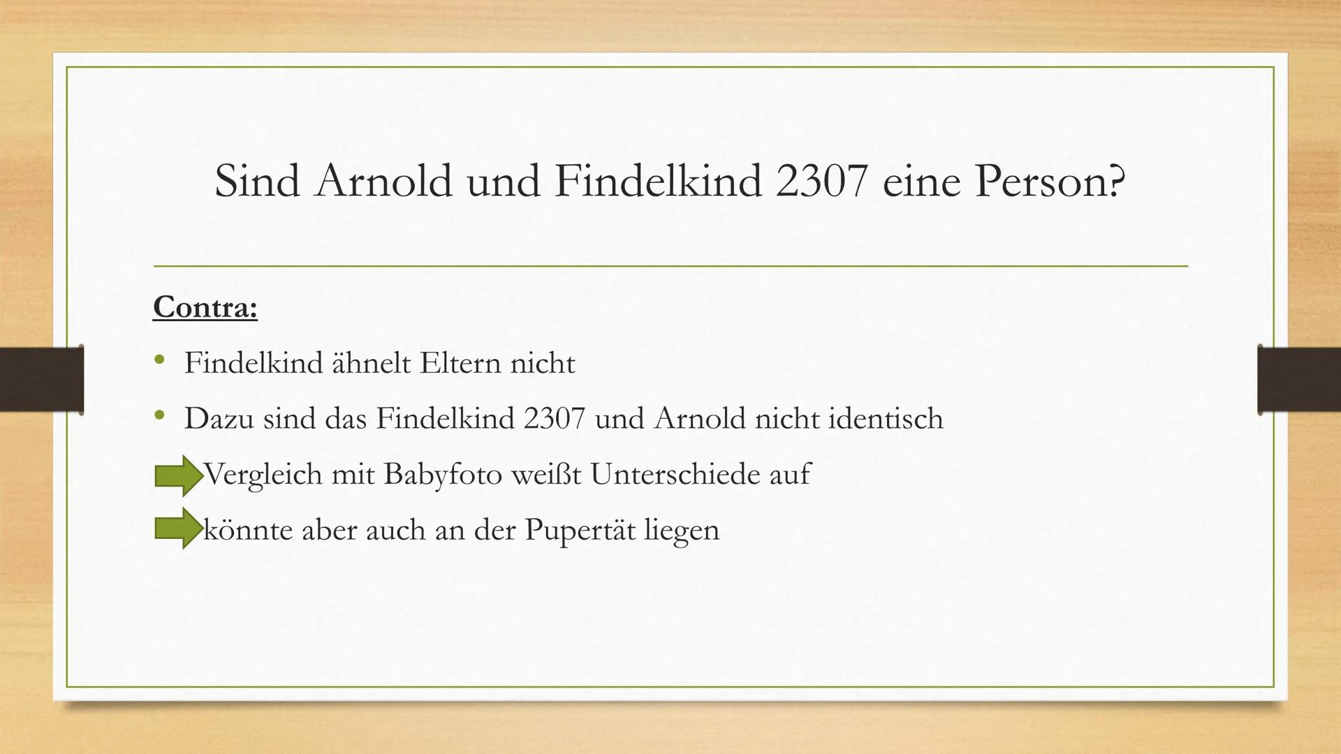 Arnold/Findelkind 2307
Präsentation von
Julian, Lorin, Joost & Kiara Gliederung
Arnold
Findelkind 2307
Sind Arnold und Findelkind 2307 die e