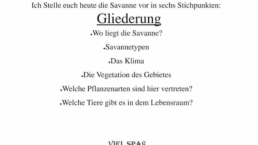 Die Savanne Ich Stelle euch heute die Savanne vor in sechs Stichpunkten:
Gliederung
.Wo liegt die Savanne?
.Savannetypen
.Das Klima
.Die Veg