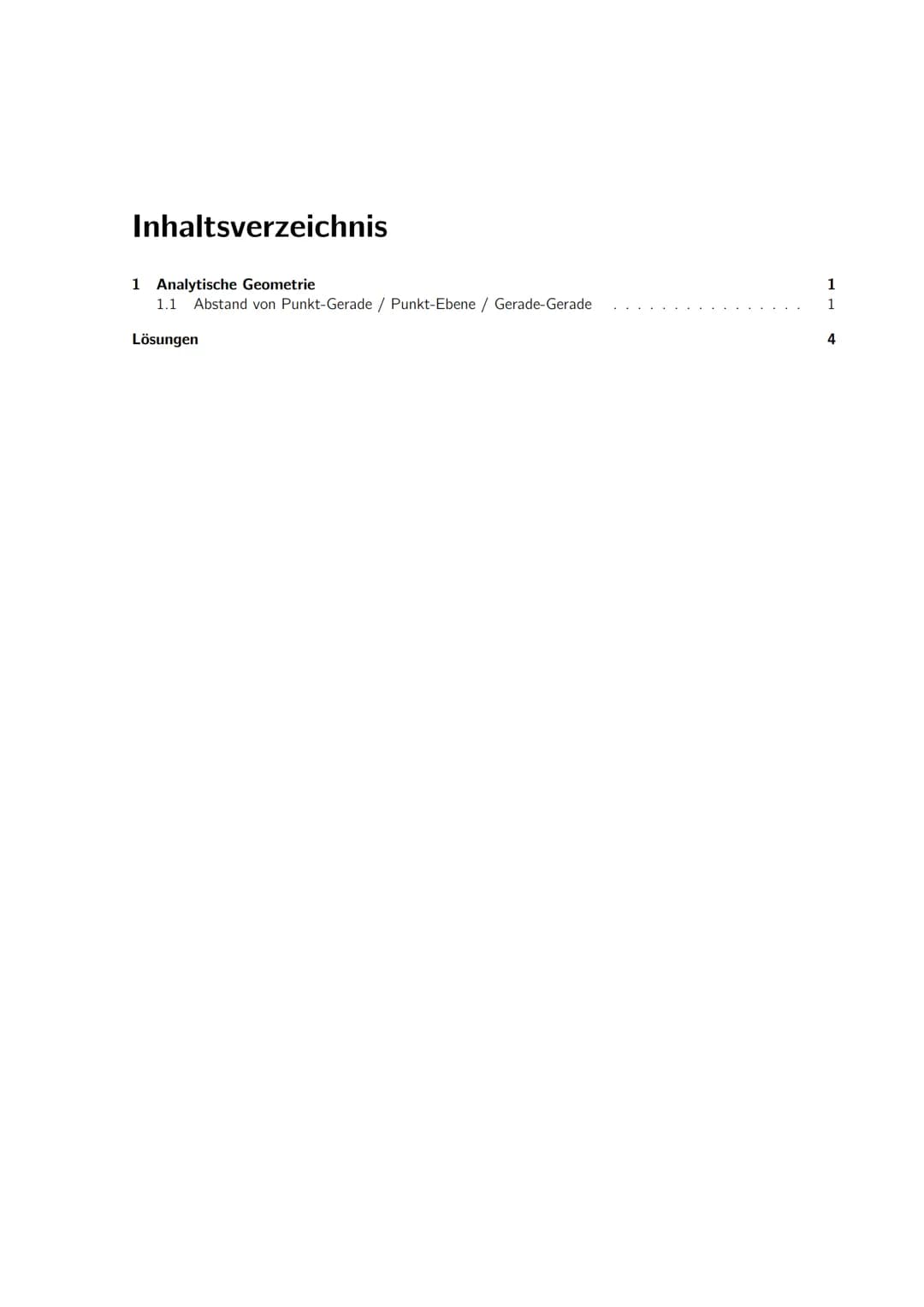 Inhaltsverzeichnis
1 Analytische Geometrie
1.1 Abstand von Punkt-Gerade / Punkt-Ebene / Gerade-Gerade
Lösungen
1
1
4 1 Analytische Geometrie