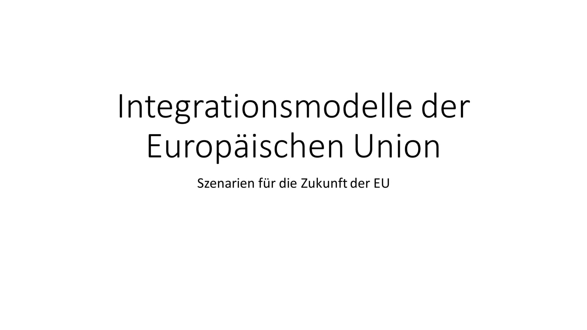 Integrationsmodelle der Europäischen Union
Die Präsentation ,,Integrationsmodelle der Europäischen Union" soll die grundlegende
Problematik 