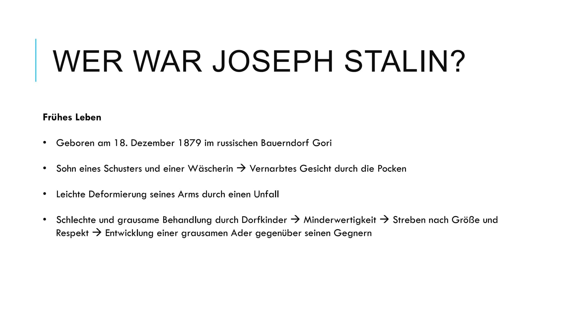 STALIN Stalin
1) Wer war Joseph Stalin?
Joseph Stalin wurde am 18. Dezember 1879 in einem russischen
Bauerndorf namens Gori geboren. Er war 