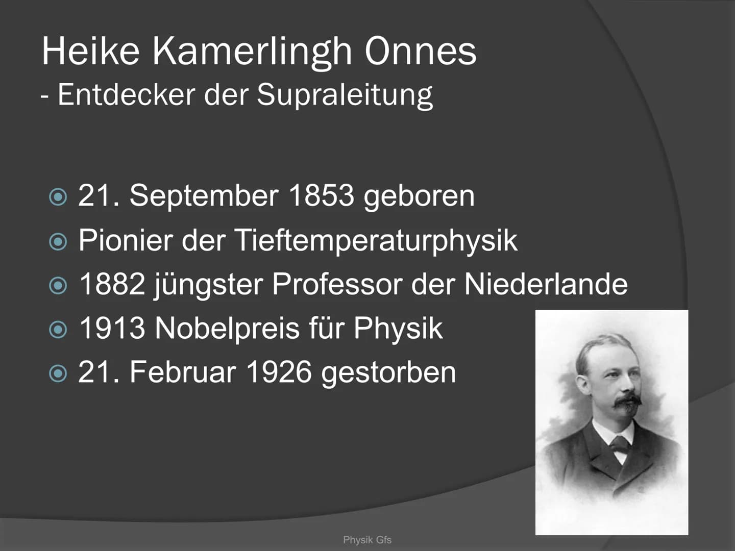 Physik-GFS
SUPRALEITER
Sind Supraleiter die optimale Lösung
für alle Energieprobleme? Gliederung
Was sind Supraleiter
Heike Kamerlingh Onnes