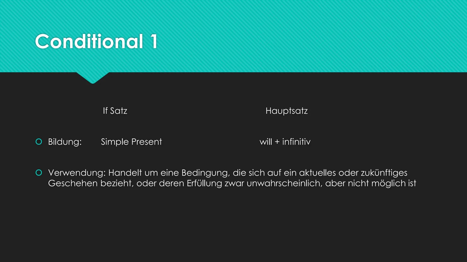 Englisch
Conditional 1-3 Conditional 1
If Satz
O Bildung: Simple Present
Hauptsatz
will + infinitiv
O Verwendung: Handelt um eine Bedingung,