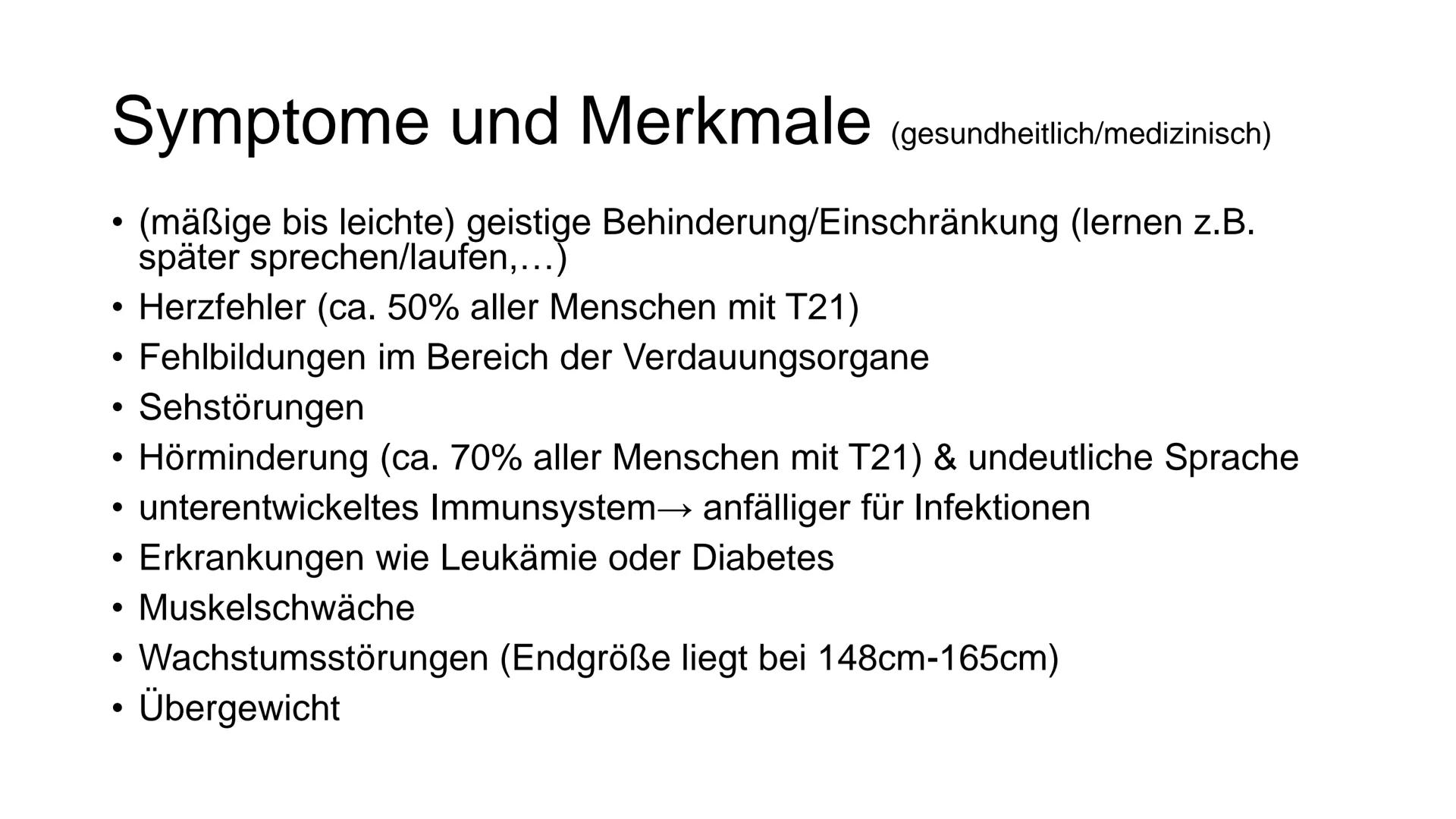 I
Was ist Trisomie 21?
angeborene Anomalie (=Abweichung) des Erbguts →→Genommutation, bei der das 21. Chromosom
dreimal vorhanden ist →→ Bet