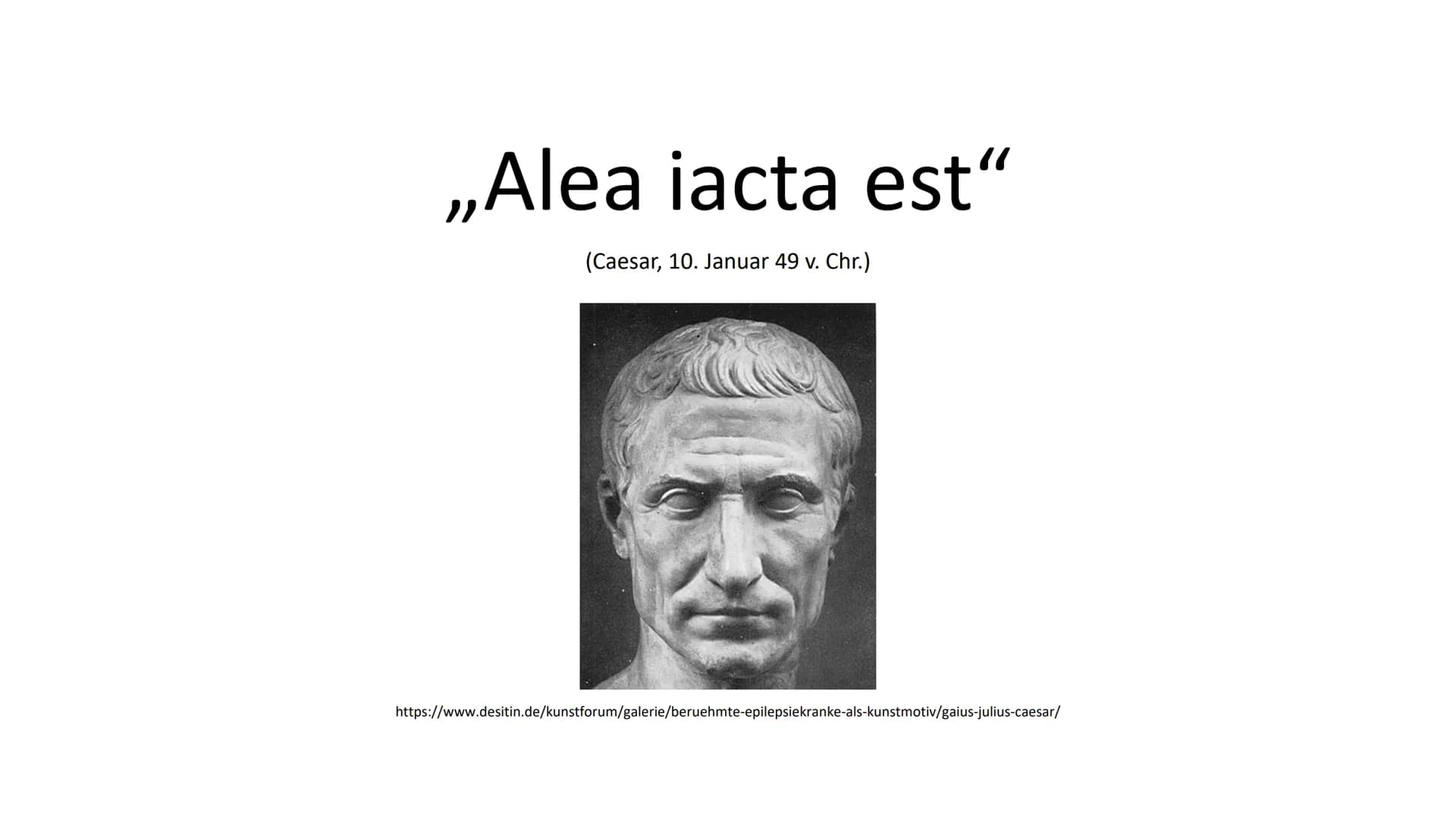 ,,Alea iacta est"
(Caesar, 10. Januar 49 v. Chr.)
https://www.desitin.de/kunstforum/galerie/beruehmte-epilepsiekranke-als-kunstmotiv/gaius-j