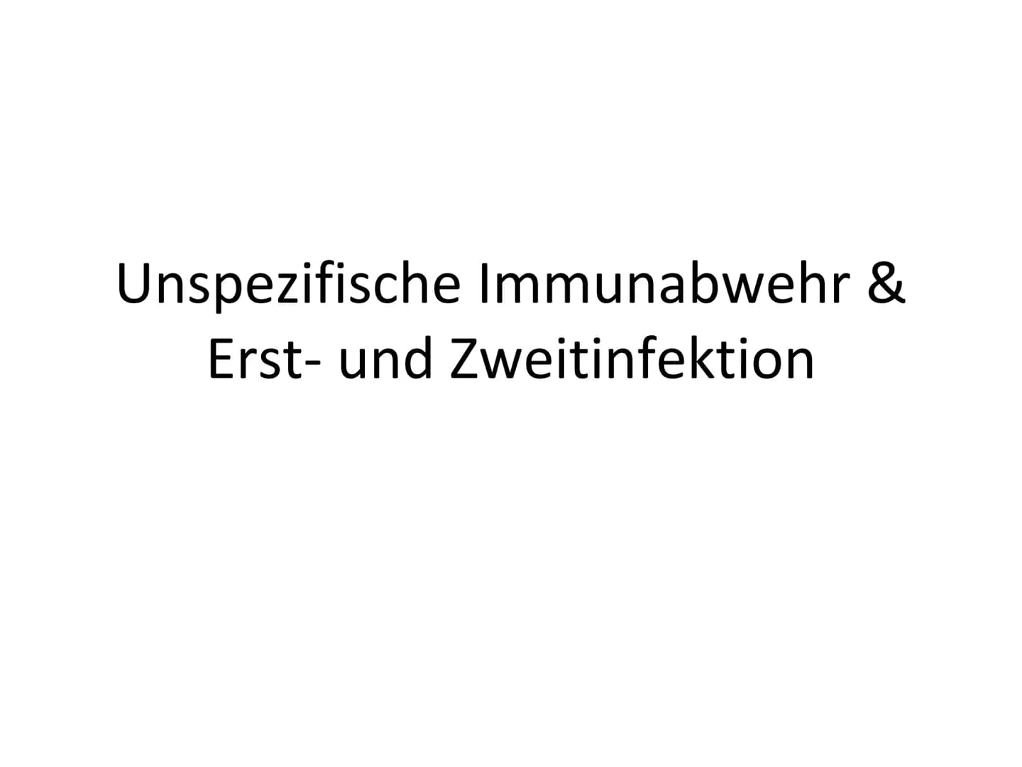 Unspezifische Immunabwehr &
Erst- und Zweitinfektion Gliederung
Unspezifische Immunabwehr
Definition
-
- Allgemeine Abwehr
- Selektive Abweh