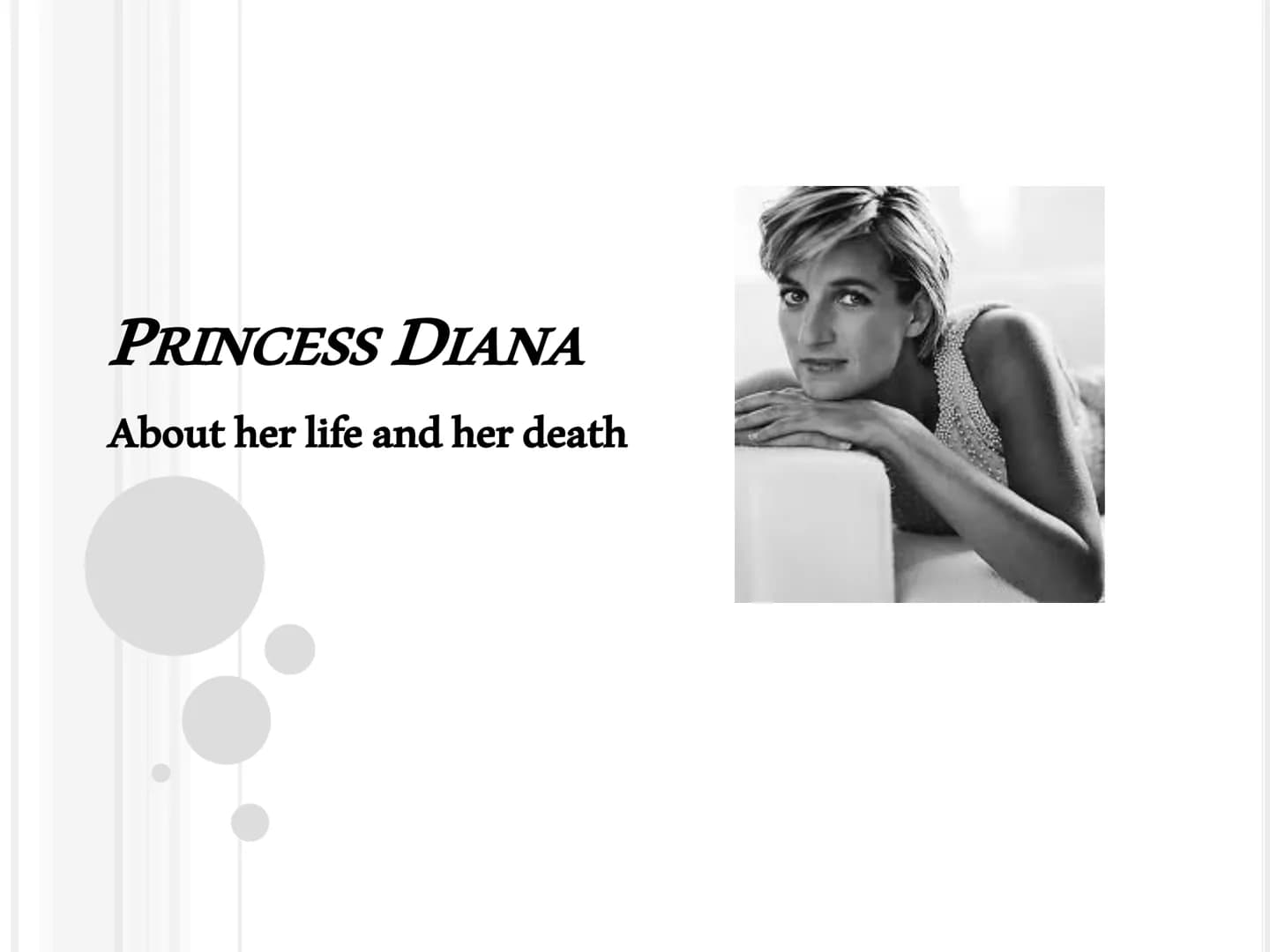 PRINCESS DIANA
About her life and her death THE OUTLINE
Intro
General Information
About her life
Marriage
Divorce
Her death "They say it is 