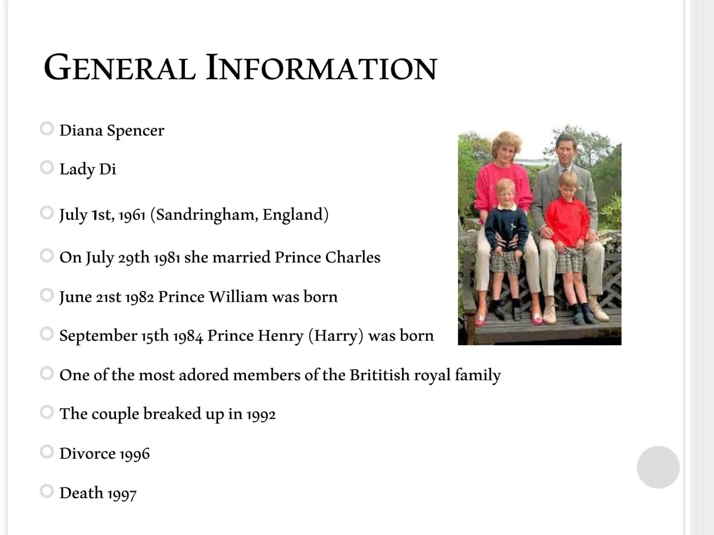 PRINCESS DIANA
About her life and her death THE OUTLINE
Intro
General Information
About her life
Marriage
Divorce
Her death "They say it is 