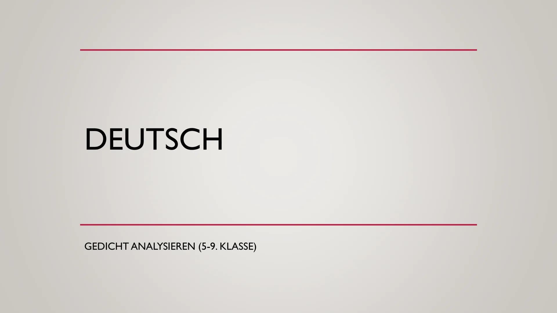 DEUTSCH
GEDICHT ANALYSIEREN (5-9. KLASSE) I.AUFBAU
ANALYSIEREN
BASICS
●
●
●
●
●
●
●
●
●
●
Versanzahl (Zeilen)
Strophen
Kreuzreim: abab
Paarr