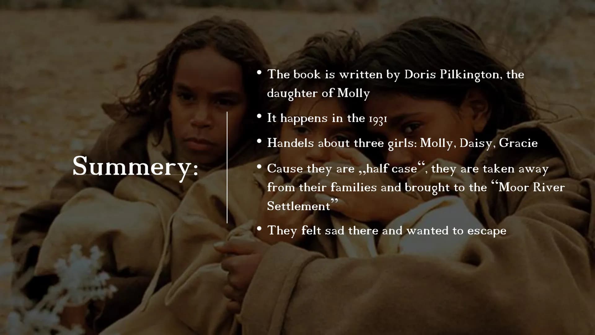 Scene from the movie Long Walk Home
وو Rabbit-Proof Fence
The book is written by Doris Pilkington, the
daughter of Molly
• It happens in the