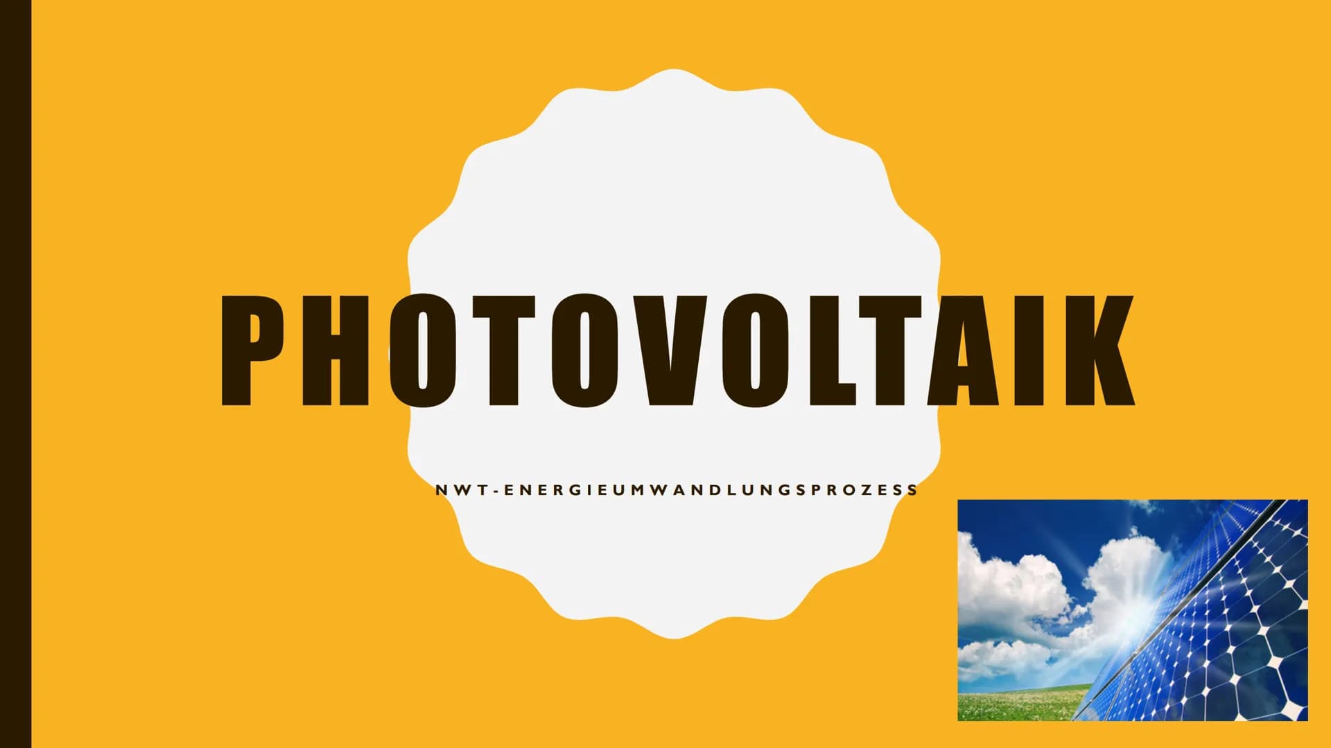 PHOTOVOLTAIK
NWT-ENERGIE UMWANDLUNGSPROZESS INHALT
I. Definition
2. Funktionsweise
3. Wirtschaftlichkeit
4. Vor- und Nachteile
5. Die Größte