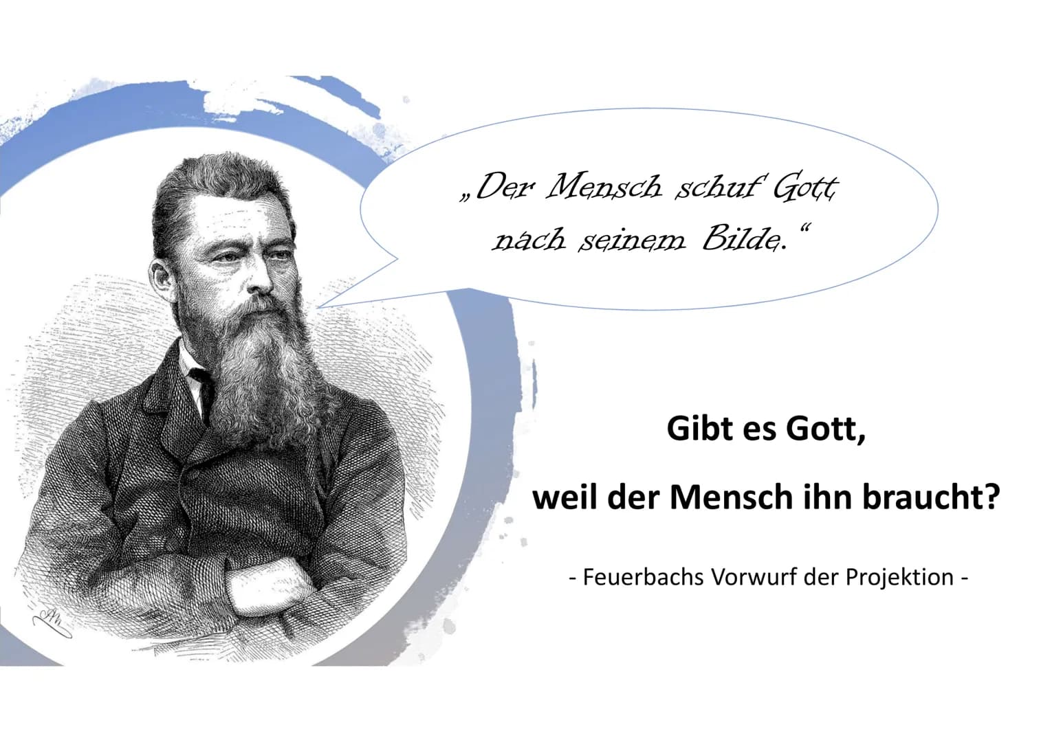 Der Mensch schuf Gott
nach seinem Bilde.
66
Gibt es Gott,
weil der Mensch ihn braucht?
- Feuerbachs Vorwurf der Projektion - Feuerbachs Vorw