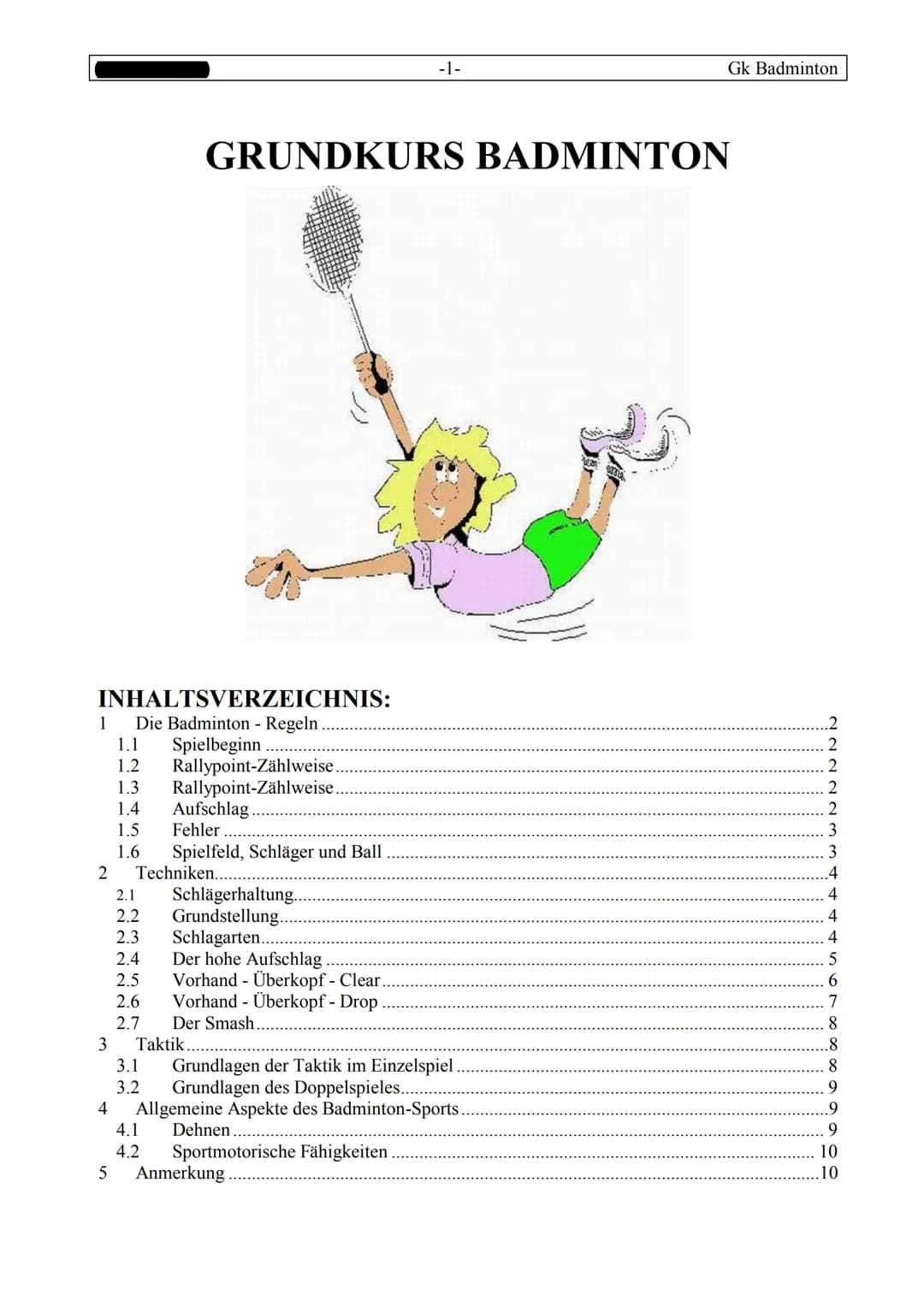 INHALTSVERZEICHNIS:
1 Die Badminton - Regeln.
1.1 Spielbeginn.
1.2 Rallypoint-Zählweise
1.3 Rallypoint-Zählweise.
1.4 Aufschlag.
1.5
Fehler
