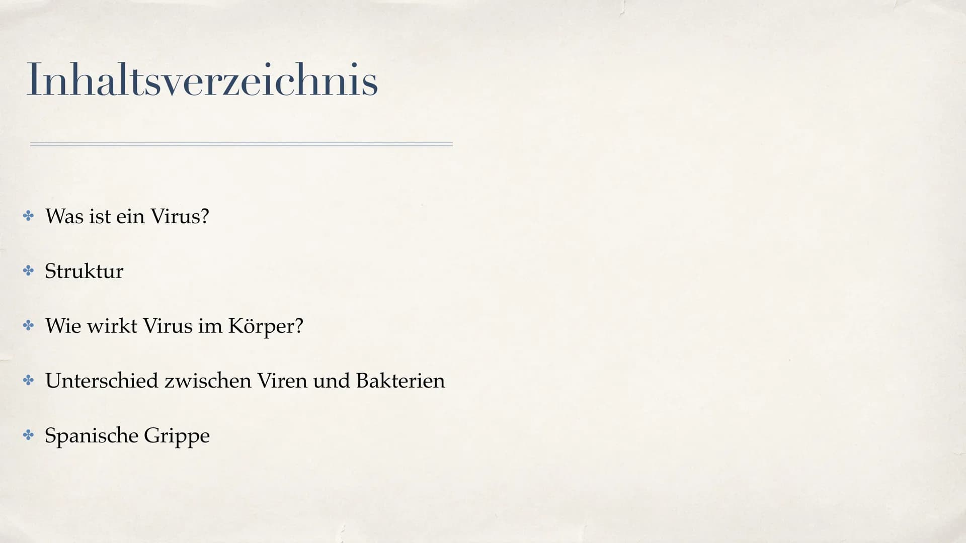 Viren
A Inhaltsverzeichnis
Was ist ein Virus?
* Struktur
+ Wie wirkt Virus im Körper?
Unterschied zwischen Viren und Bakterien
→ Spanische G