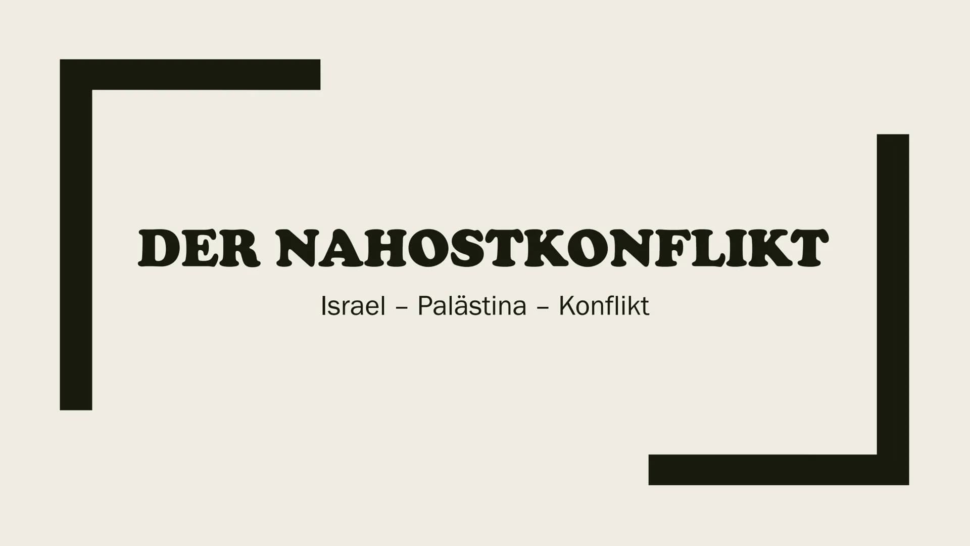 LOI  DER NAHOSTKONFLIKT
Israel - Palästina Konflikt Gliederung
■
Allgemeines
Wer ist beteiligt?
Was wollen sie?
Verlauf
Geschichtlicher Hint