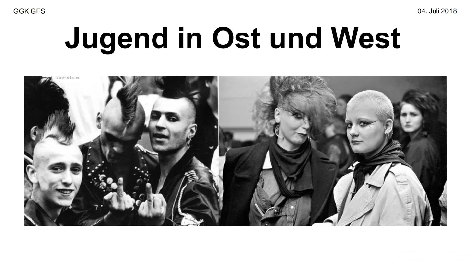 GGK GFS
Jugend in Ost und West
s-o-m-n-i-u-m
04. Juli 2018 Gliederung
1. Deutsche Demokratische Republik (DDR)
2. Bundesrepublik Deutschland