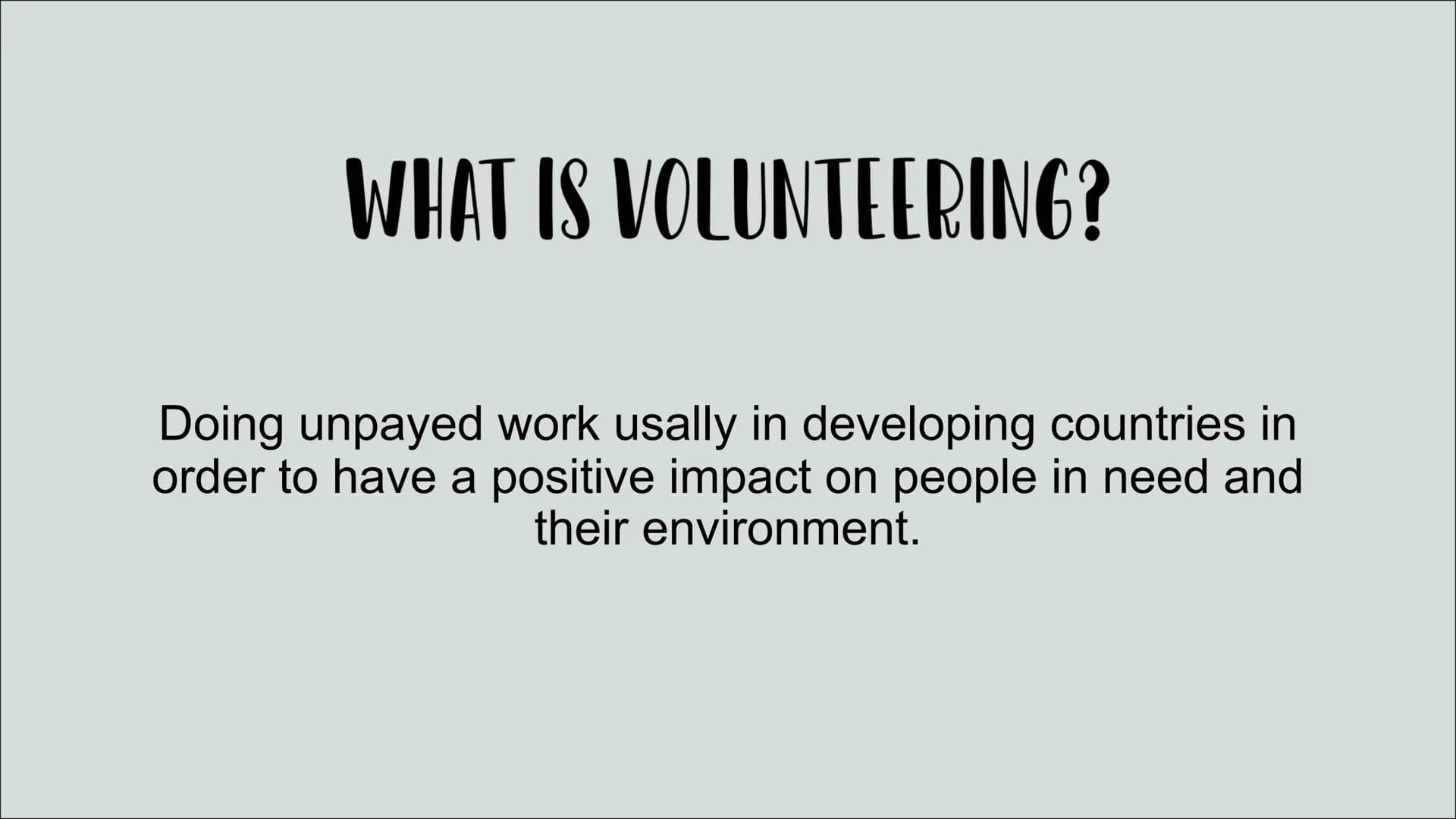 VOLUNTEERING
& Jab Year abroad
a WHAT IS VOLUNTEERING?
Doing unpayed work usally in developing countries in
order to have a positive impact 