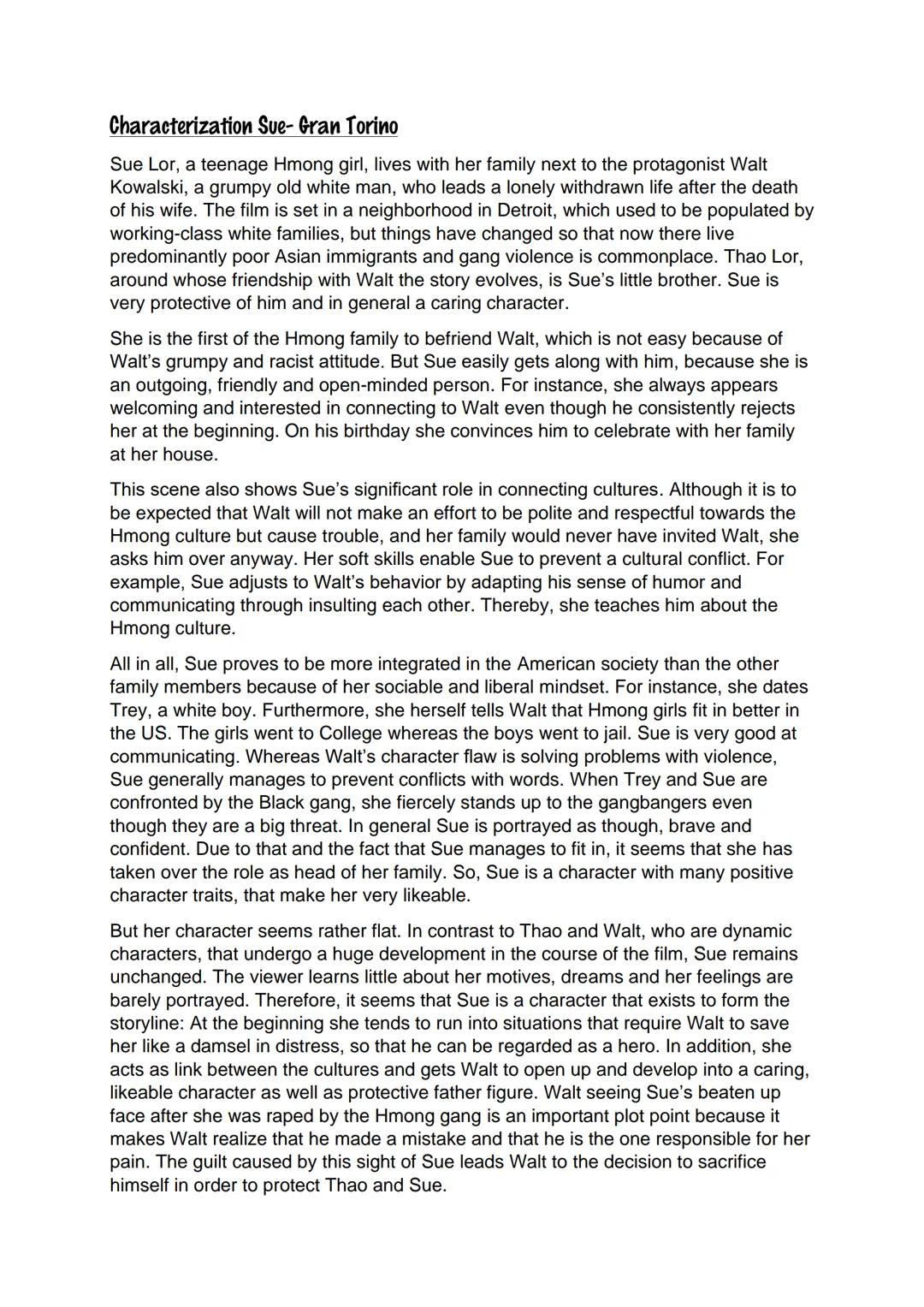 Characterization Sue- Gran Torino
Sue Lor, a teenage Hmong girl, lives with her family next to the protagonist Walt
Kowalski, a grumpy old w