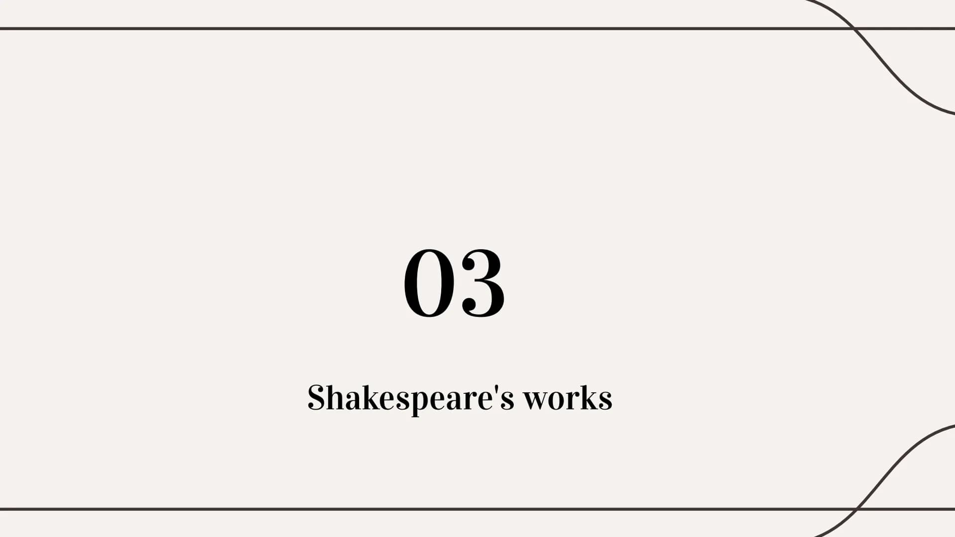 William
Shakespeare 01
History
04
Most famous
works
Table of contents
02
Biography
05
Play of
Shakespeare
03
Shakespeare's
works
06
Influenc