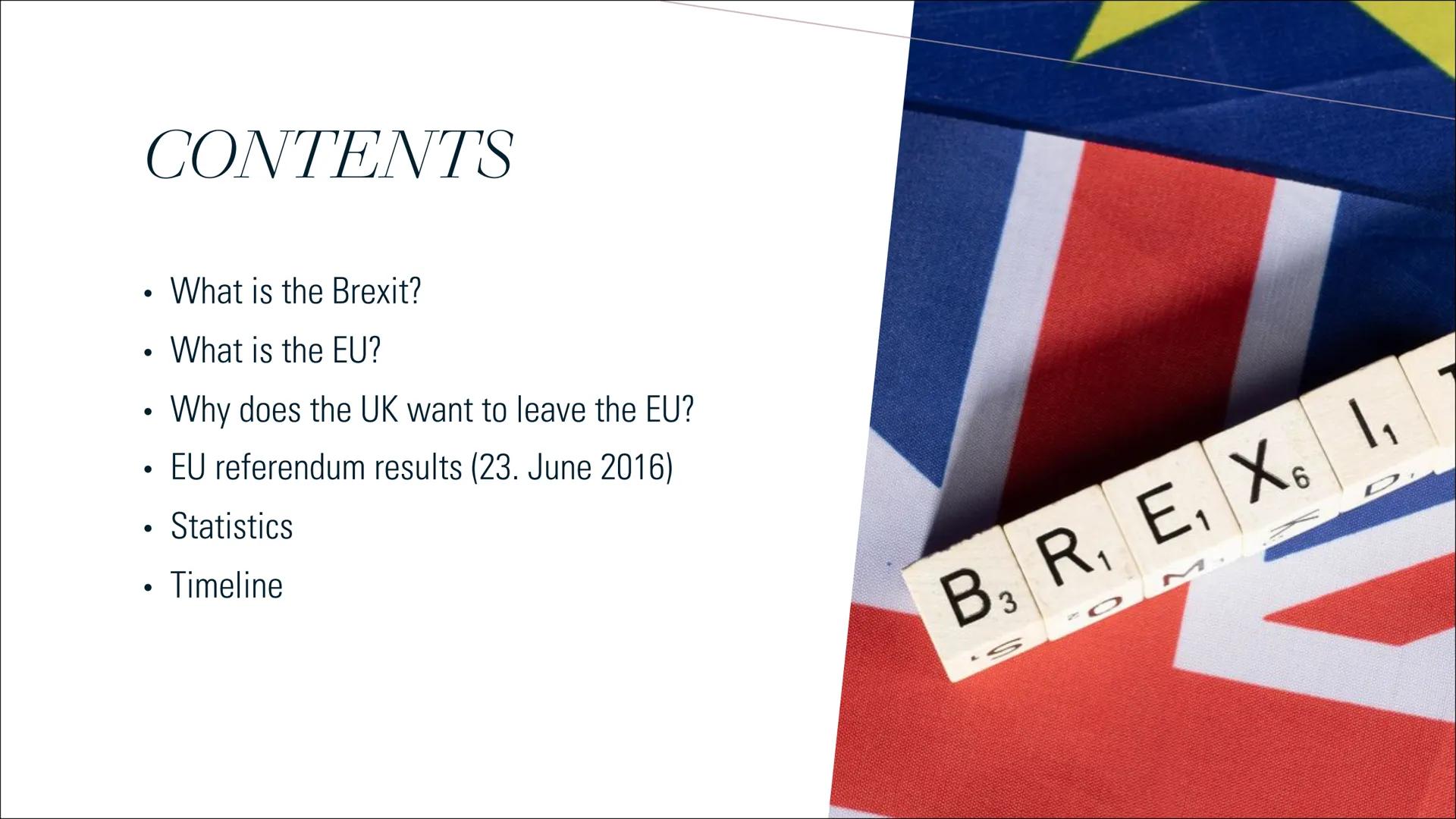 BY: LYNN & PHOEBE

BREXIT CONTENTS

• What is the Brexit?
• What is the EU?
• Why does the UK want to leave the EU?
• EU referendum results 