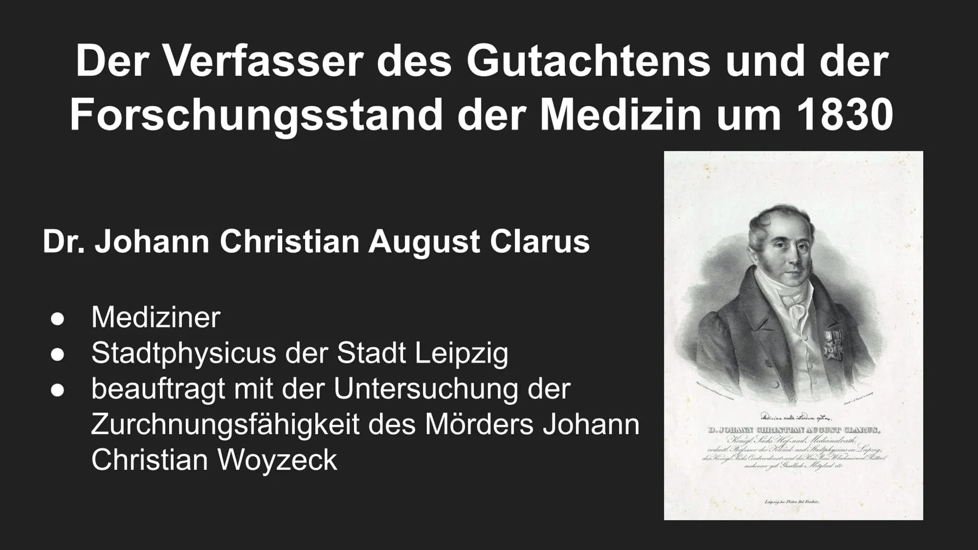 Der Woyzeck Fall
Stichwort: Clarus-Gutachten
●▬ Inhalt:
Der Verfasser des Gutachtens
Vorschungsstand der Medizin um 1830
Lebenslauf des hist