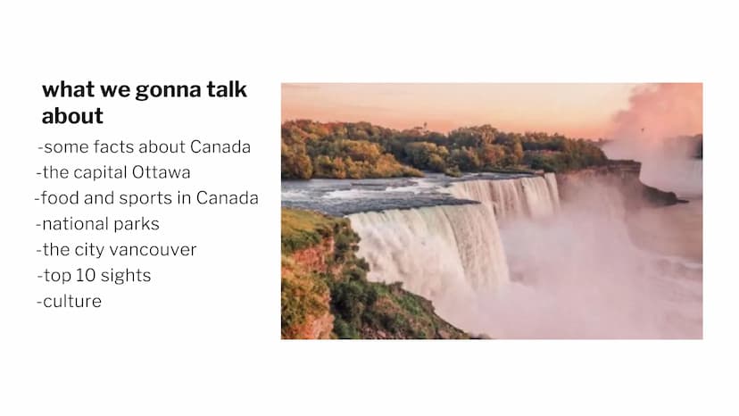 CANADA what we gonna talk
about
-some facts about Canada
-the capital Ottawa
-food and sports in Canada
-national parks
-the city vancouver

