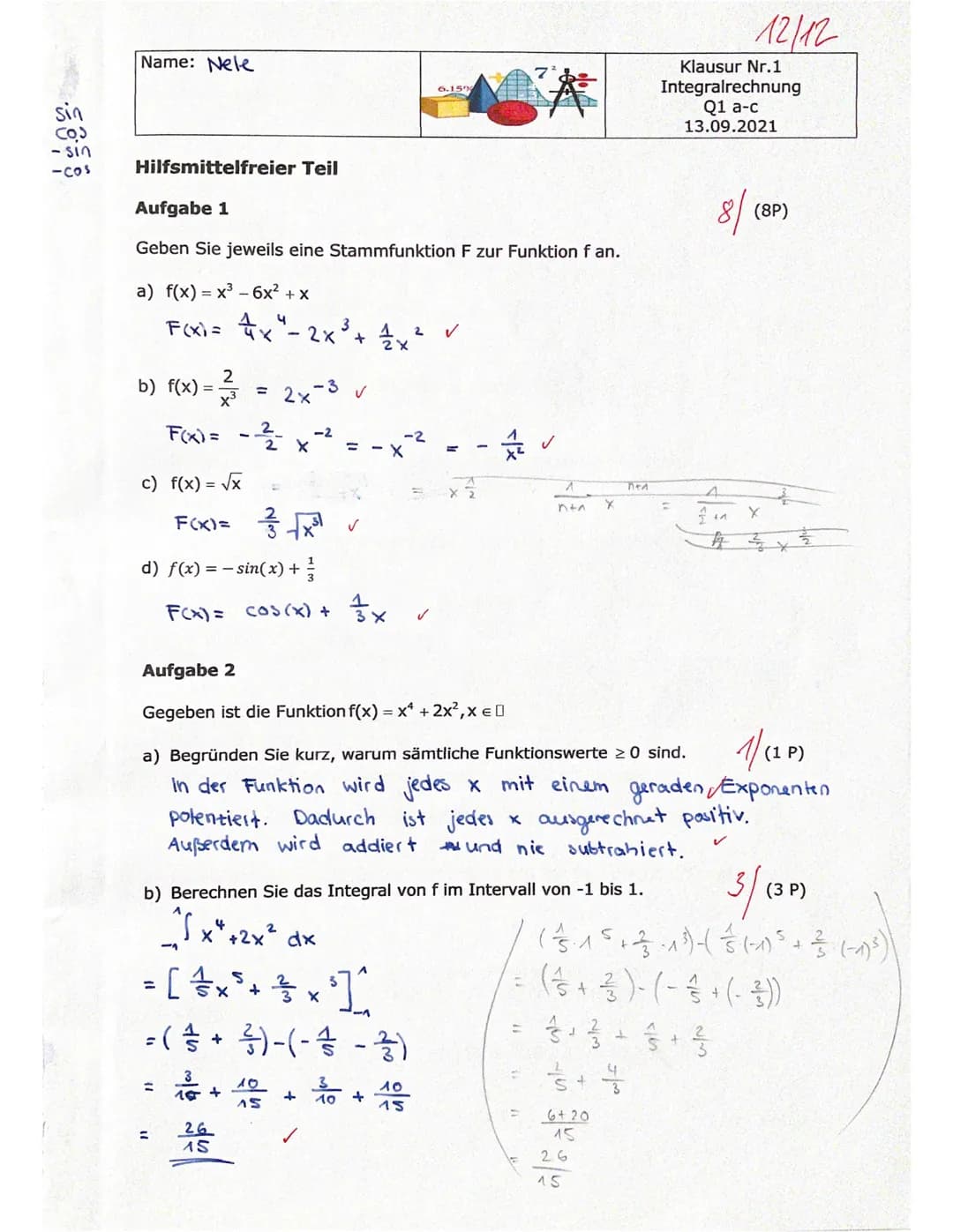 COS
-sin
-cos
Name: Nele
Hilfsmittelfreier Teil
Aufgabe 1
Geben Sie jeweils eine Stammfunktion F zur Funktion f an.
a) f(x) = x³ - 6x² + x
F