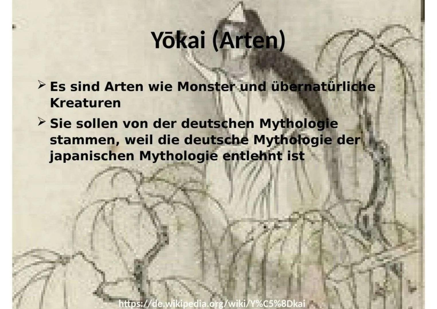 Yōkai (Arten)
Es sind Arten wie Monster und übernatürliche
Kreaturen
Sie sollen von der deutschen Mythologie
stammen, weil die deutsche Myth