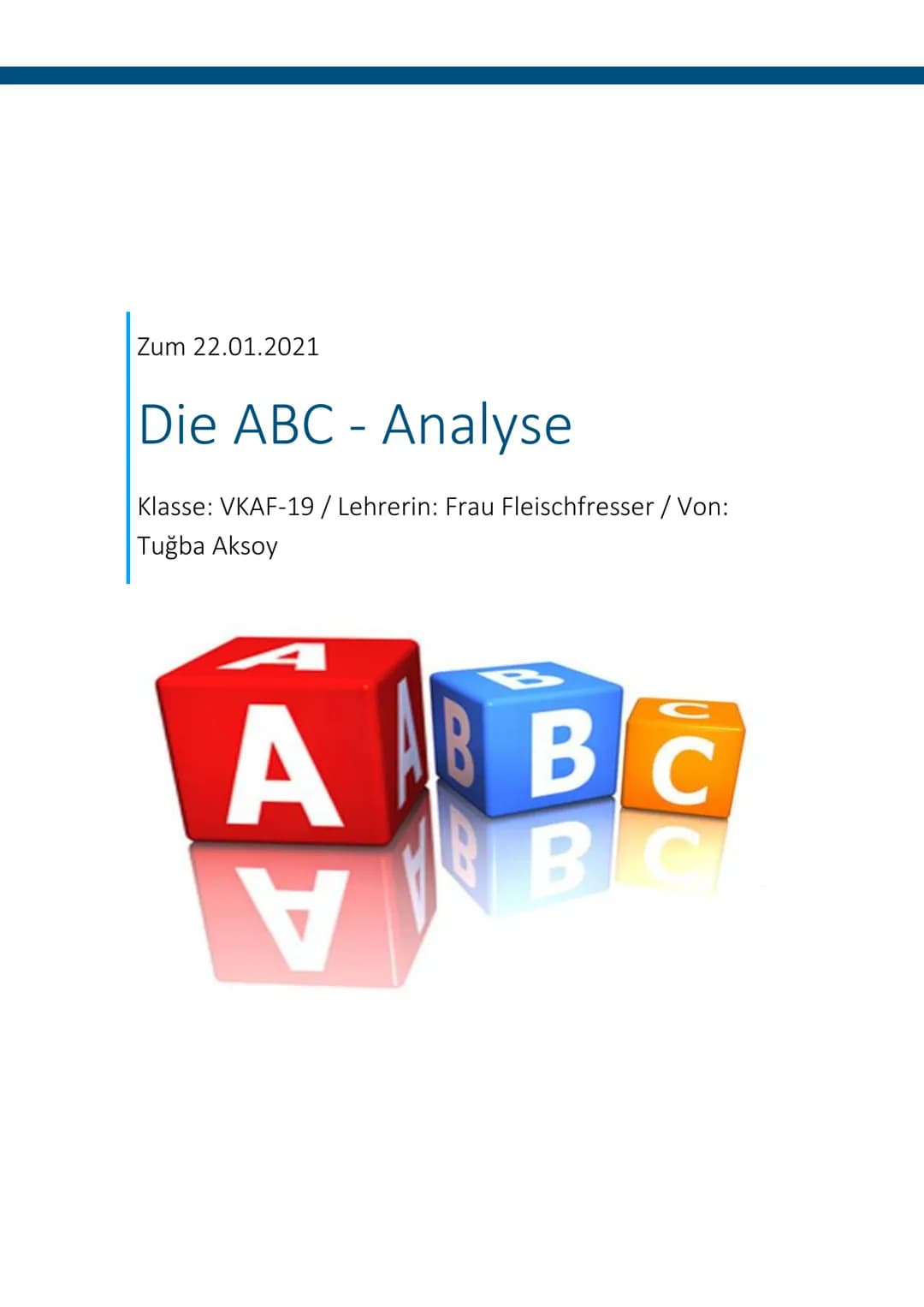 Zum 22.01.2021
Die ABC - Analyse
Klasse: VKAF-19 / Lehrerin: Frau Fleischfresser / Von:
Tuğba Aksoy
A B B C
V
BC 4. Die Auswertung:
Inhaltsv