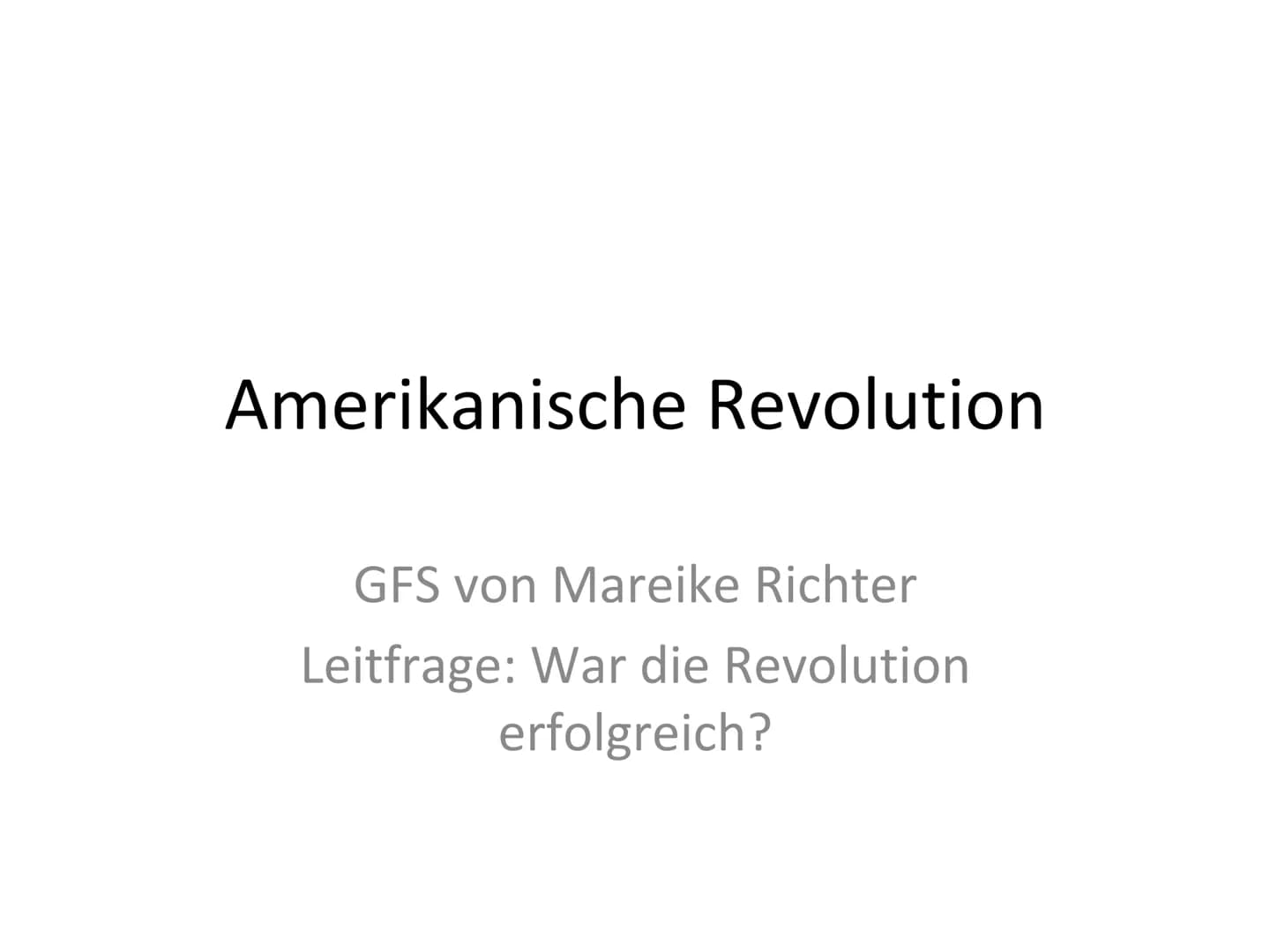 Amerikanische Revolution
GFS von Mareike Richter
Leitfrage: War die Revolution
erfolgreich? GFS Amerikanische Revolution von Mareike Richter