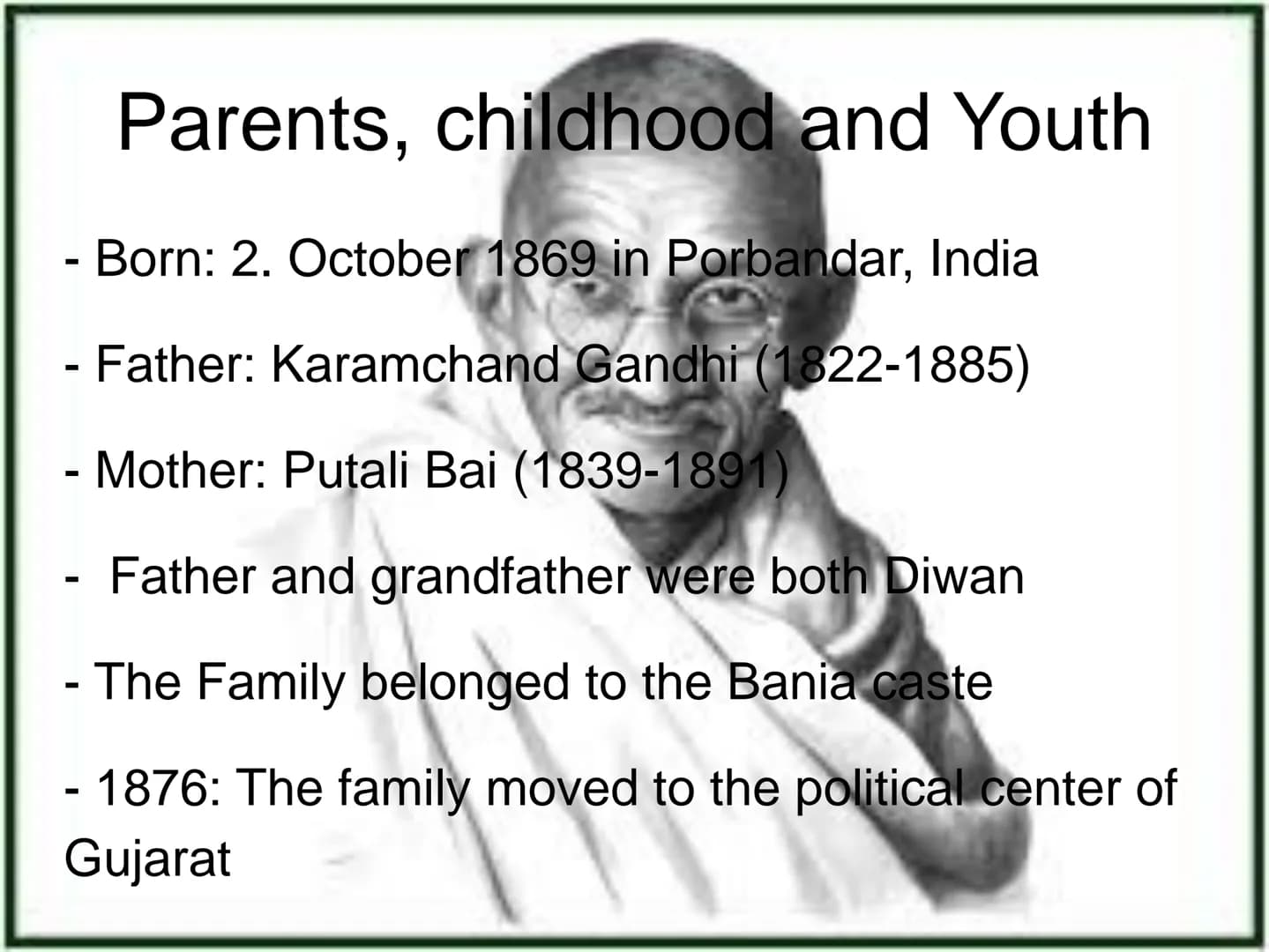 Mahatma
Gandhi Inhalt
.Parents, childhood and Youth
.Studies
.First resistance Actions
.Two highlights in his life:
→ The salt marsh
→ The h