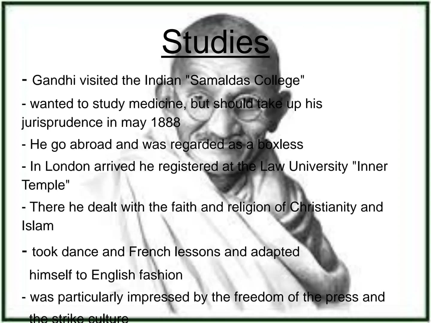 Mahatma
Gandhi Inhalt
.Parents, childhood and Youth
.Studies
.First resistance Actions
.Two highlights in his life:
→ The salt marsh
→ The h