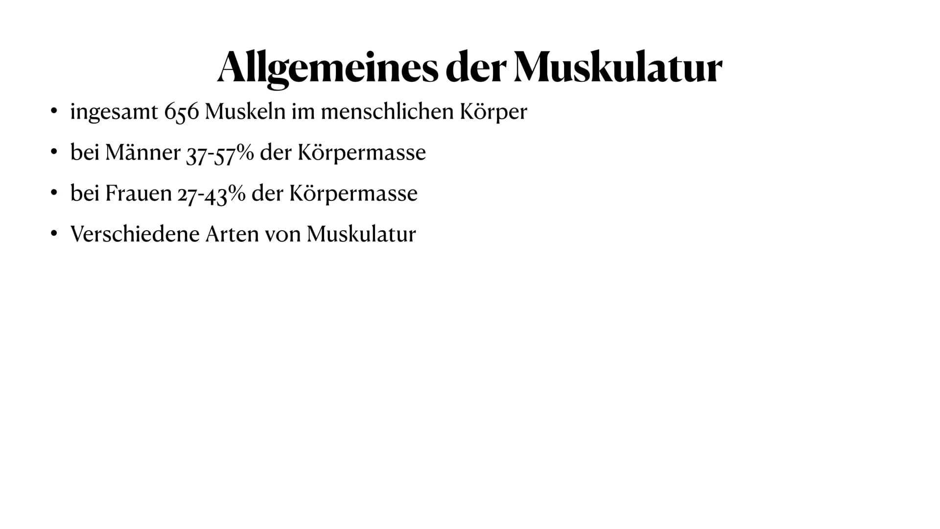 Allgemeines
- insgesamt 656 Muskeln im Körper
- bei Männern 37-57% der gesamten Körpermasse
- bei Frauen 27-43% der gesamten Körpermasse
- d