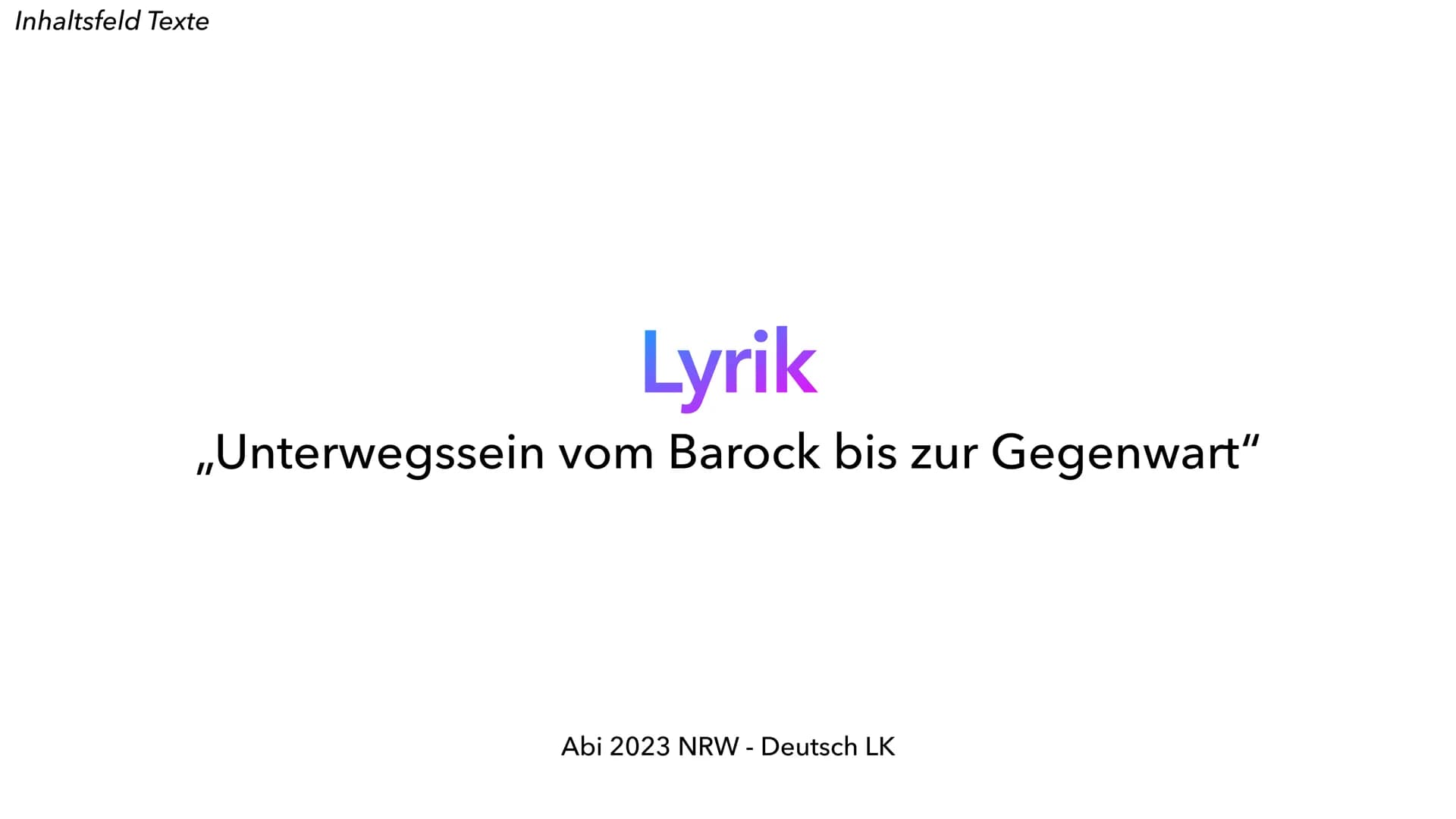 Inhaltsfeld Texte
Lyrik
,,Unterwegssein vom Barock bis zur Gegenwart"
Abi 2023 NRW - Deutsch LK • Gedichtarten ✓
• Form
• Stilmittel V
Epoch