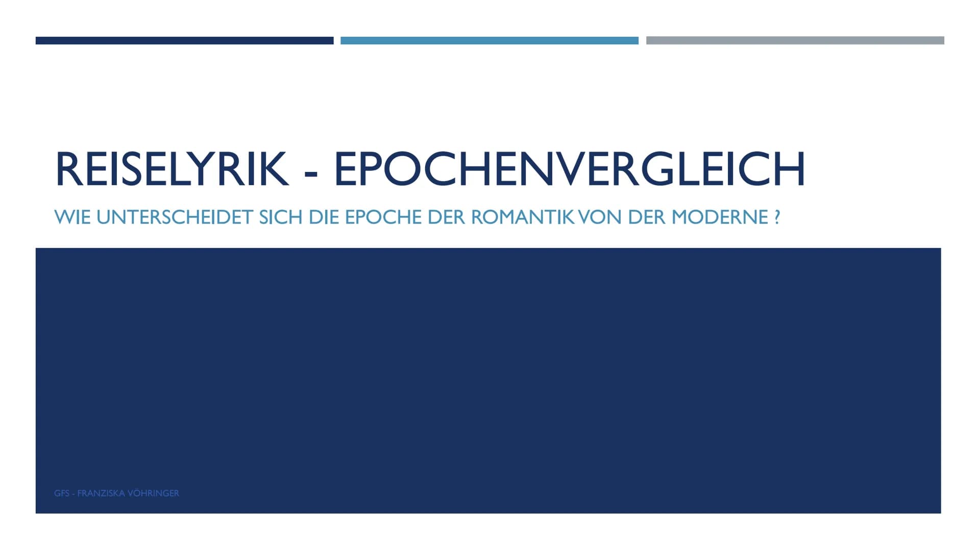 REISELYRIK - EPOCHENVERGLEICH
WIE UNTERSCHEIDET SICH DIE EPOCHE DER ROMANTIK VON DER MODERNE ?
GFS - FRANZISKA VÖHRINGER GLIEDERUNG
■ Gedich