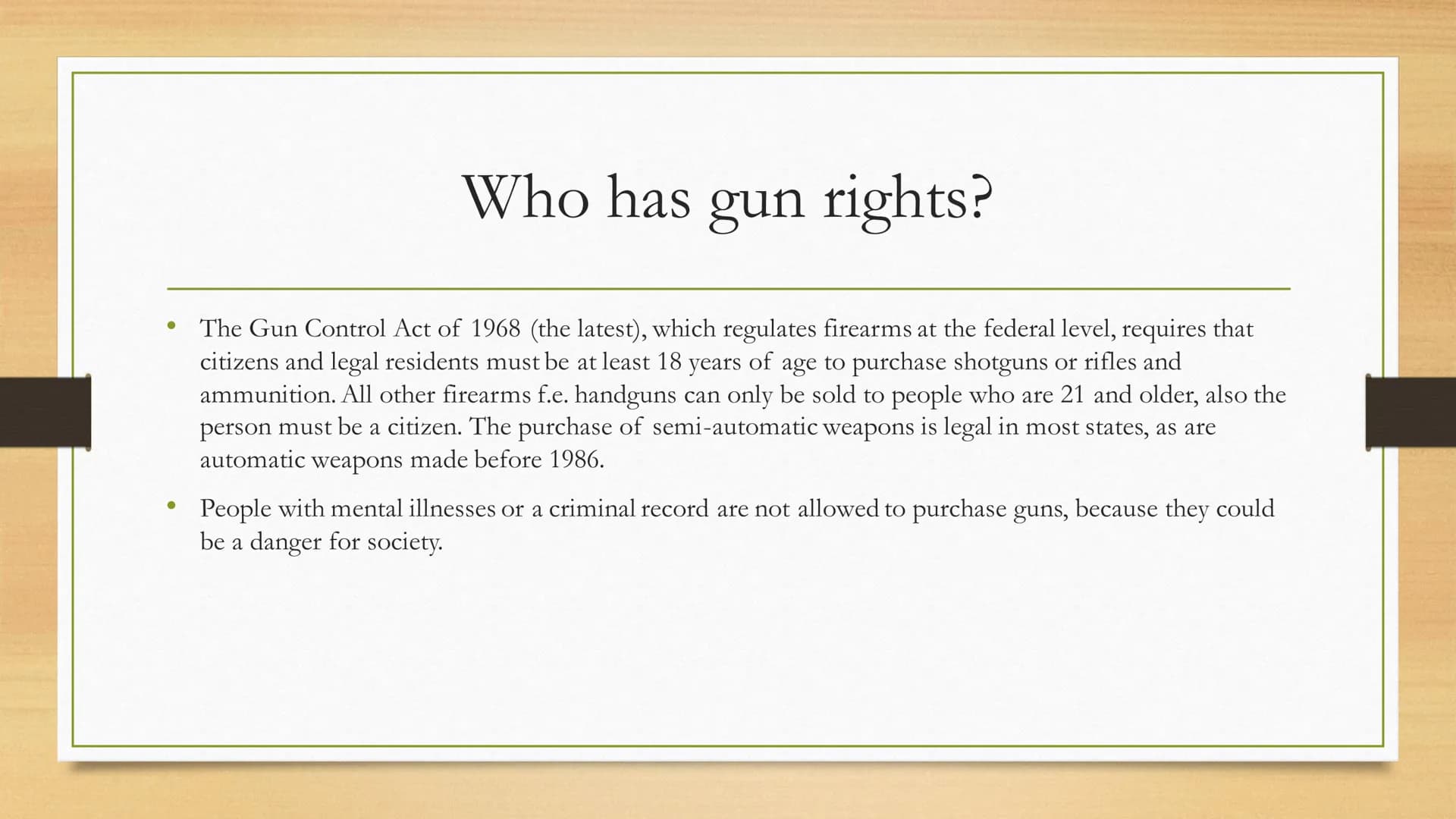 Gun rights and gun
control
What are gun rights?
Where do gun rights exist?
Who has gun rights?
What are positive and negative aspects?
● ●
●