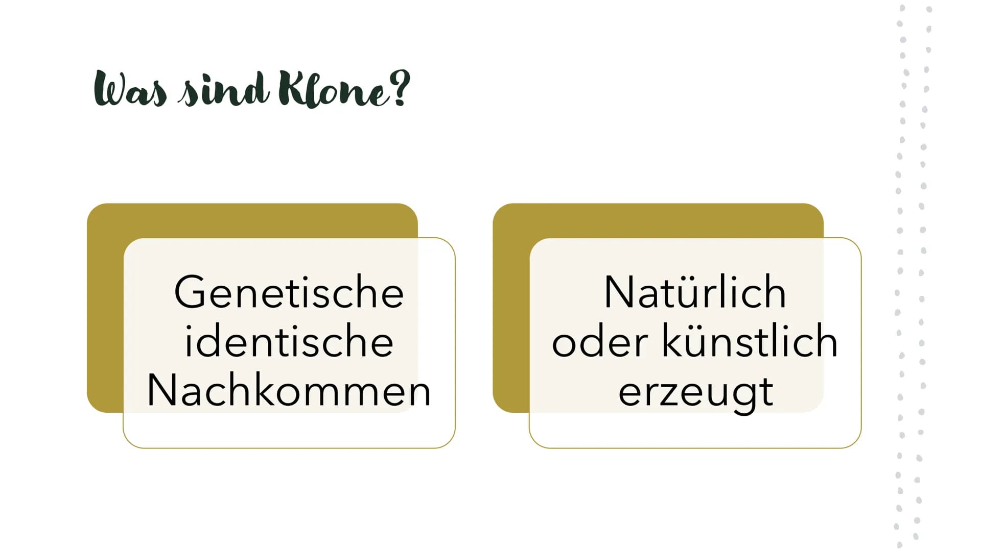Was sind Klone?
Klone sind genetisch identische Nachkommen, die natürlich oder künstlich erzeugt werden und nicht durch
geschlechtliche Fort