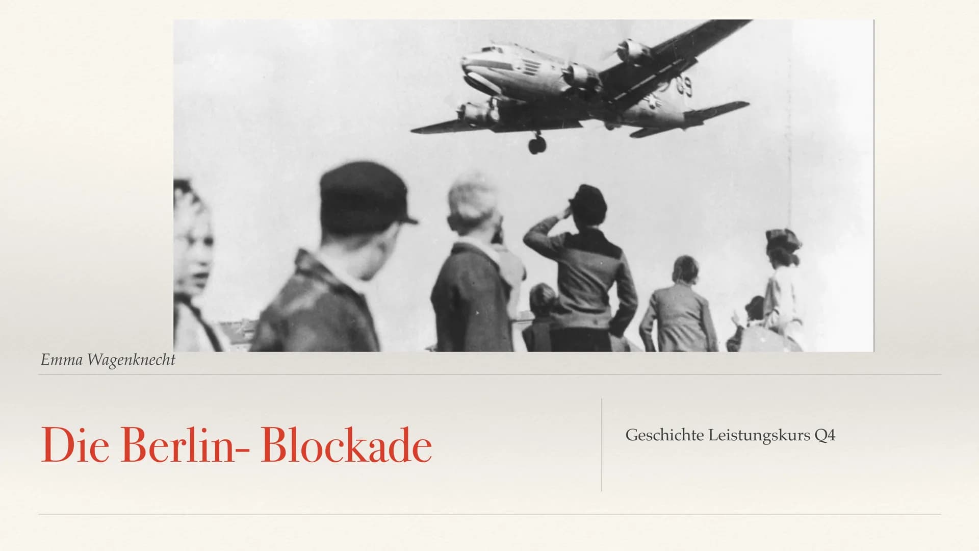 Emma Wagenknecht
Die Berlin- Blockade
Geschichte Leistungskurs Q4 *Vorgeschichte
*Verlauf
1.1. Beginn der Blockade
*1.2. Während der Blockad