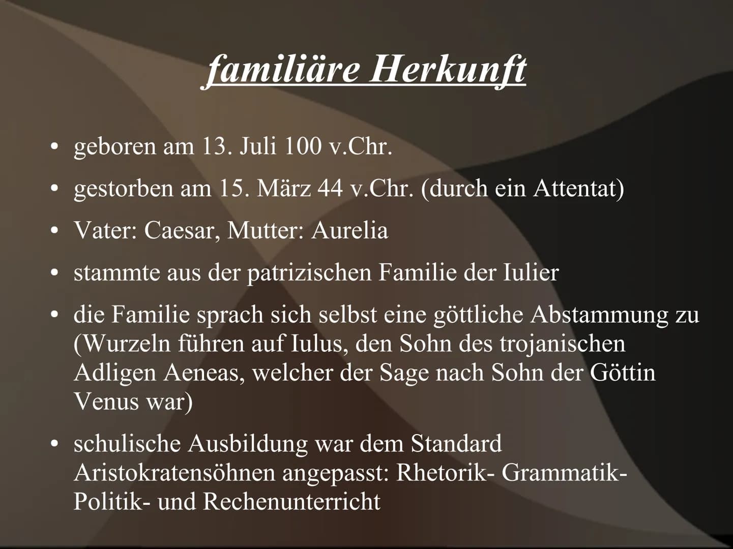 Gaius Iulius Caesar
21.1
„Veni. Vidi. Vici."
وو ●
geboren am 13. Juli 100 v.Chr.
gestorben am 15. März 44 v.Chr. (durch ein Attentat)
Vater: