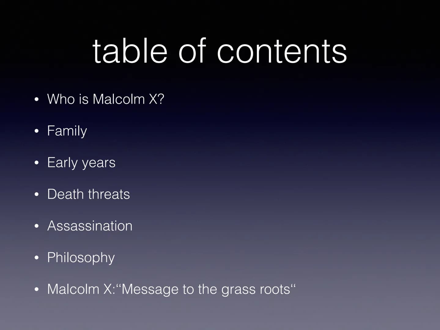 Malcolm X • Who is Malcolm X?
●
●
●
●
●
●
table of contents
●
Family
Early years
Death threats
Assassination
Philosophy
Malcolm X:"Message t