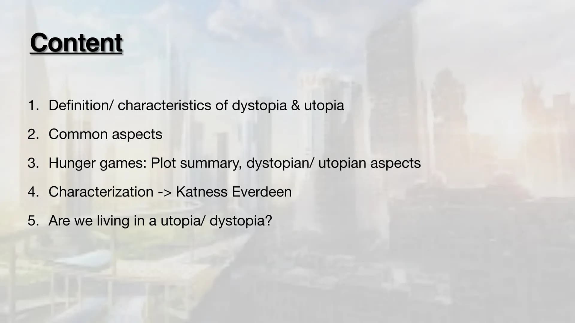 Utopia & Dystopia Content
1. Definition/ characteristics of dystopia & utopia
2. Common aspects
3. Hunger games: Plot summary, dystopian/ ut