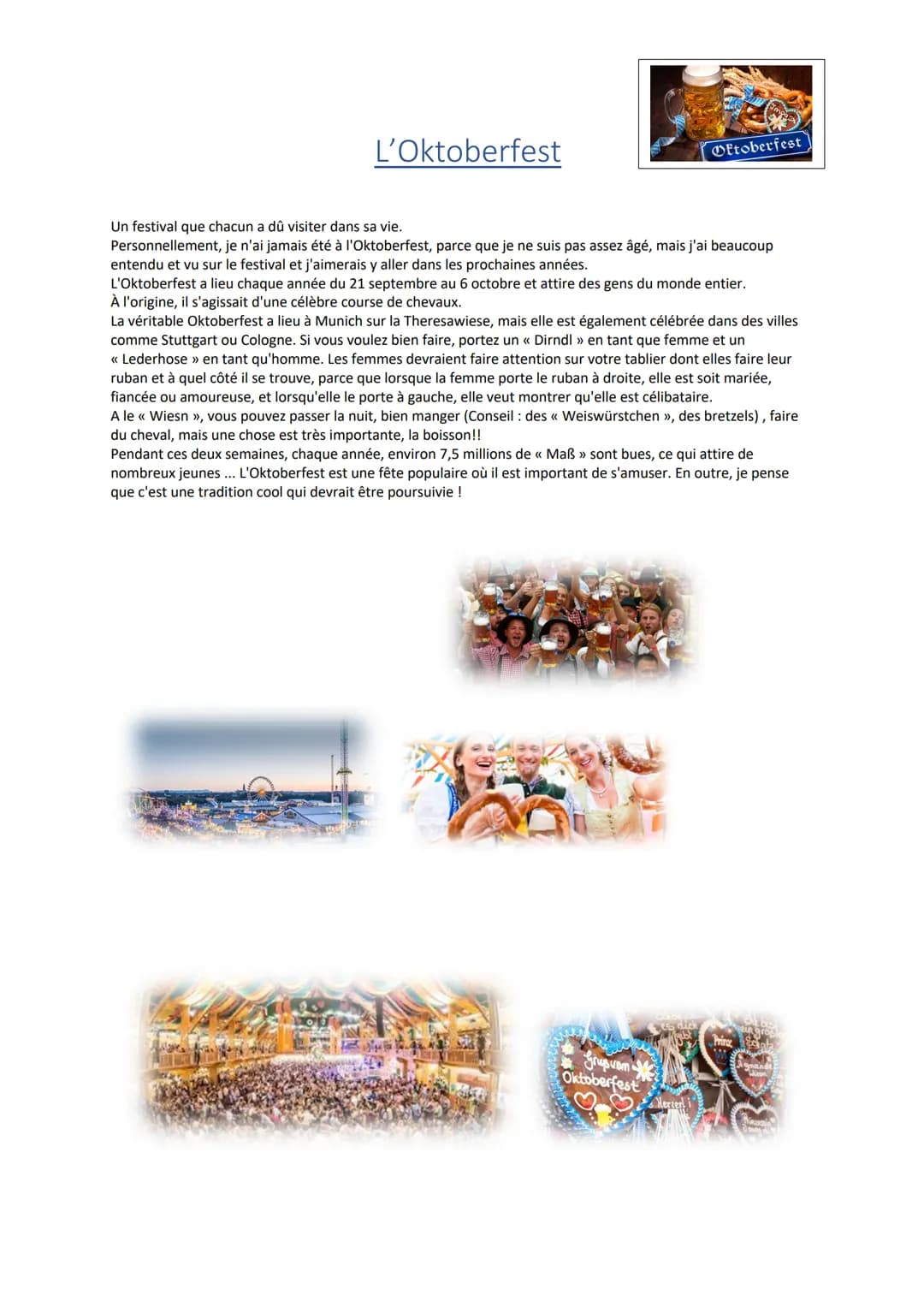 L'Oktoberfest
Un festival que chacun a dû visiter dans sa vie.
Personnellement, je n'ai jamais été à l'Oktoberfest, parce que je ne suis pas