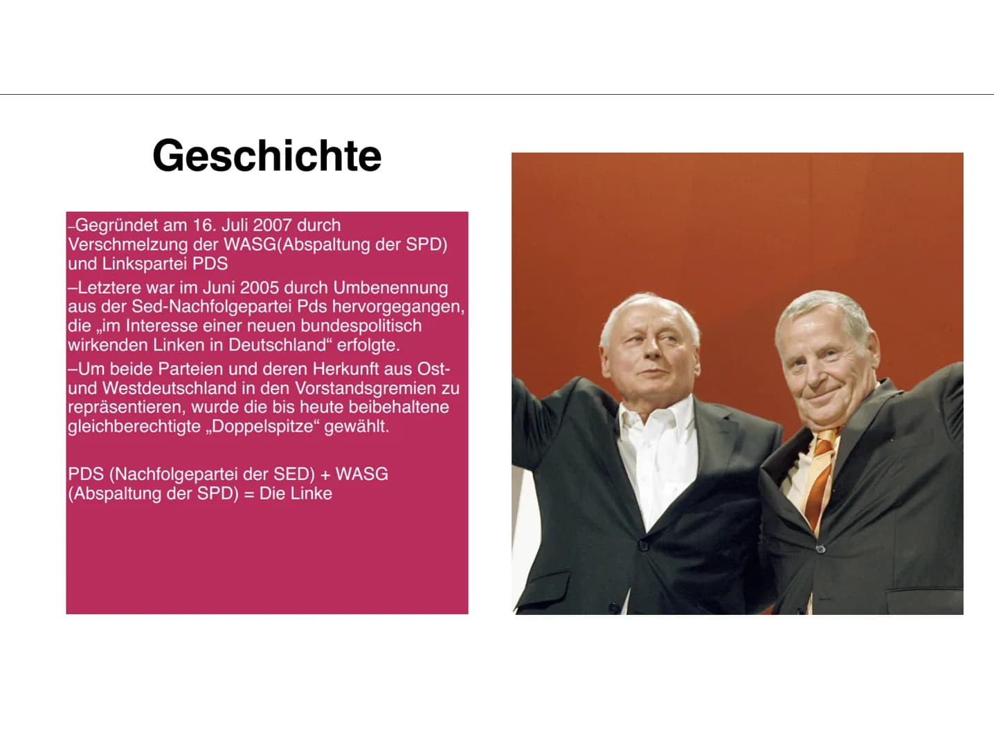 DIE LINKE. Themen
Geschichte
Struktur der Partei/Personen
Politik
Wahlprogramm Geschichte
-Gegründet am 16. Juli 2007 durch
Verschmelzung de