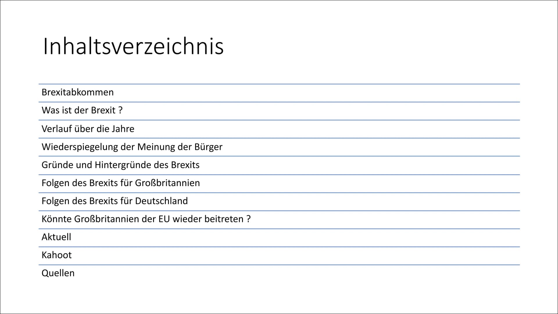 BREXIT
Fach: Sozialwissenschaften
Kurs: GK
Stufe: Q1  Inhaltsverzeichnis
Brexitabkommen
Was ist der Brexit?
Verlauf über die Jahre
Wiederspi