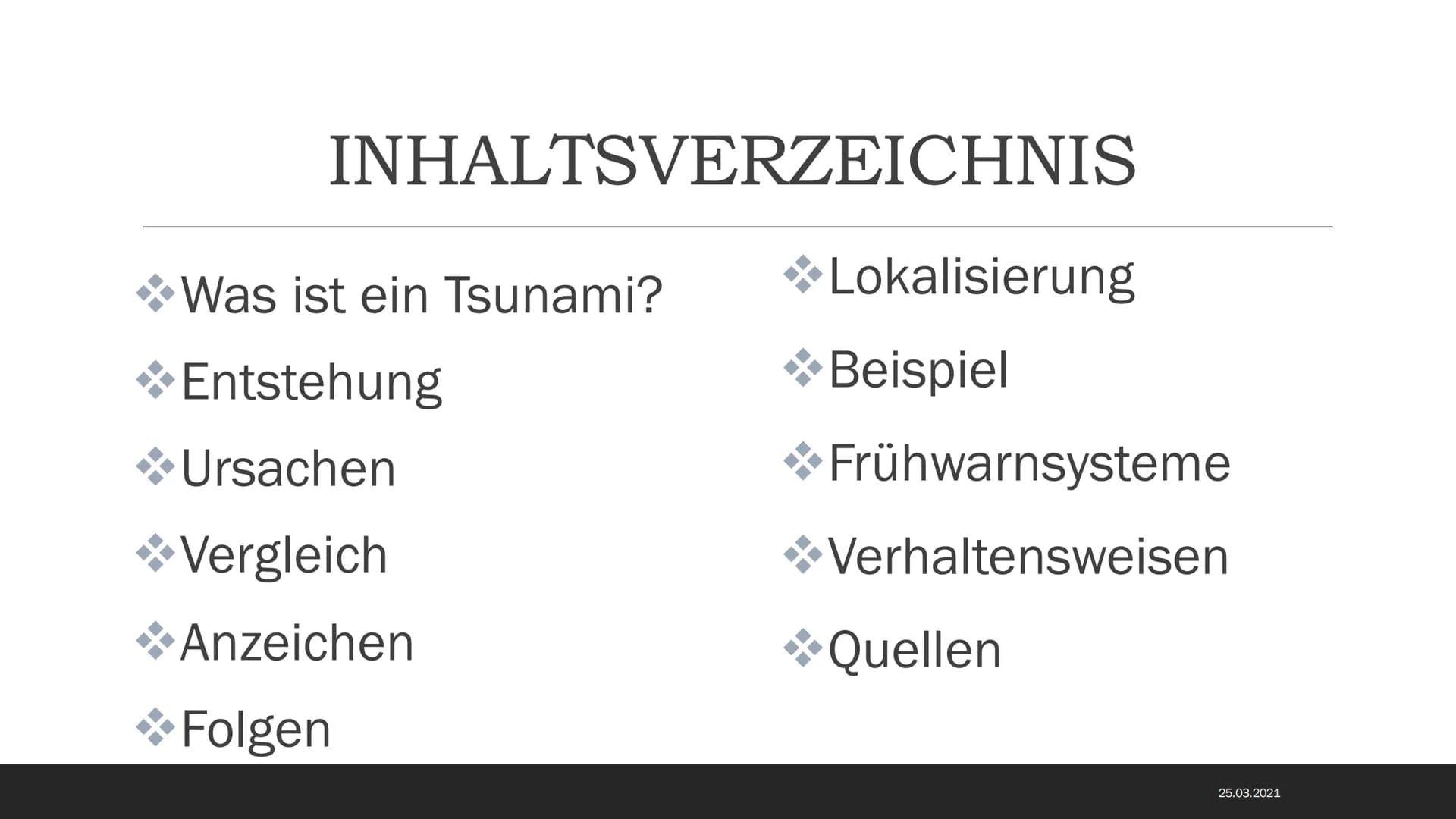 CHEUTS
TELEP
TTTT1
EEEE
TSUNAMIS
Eine Präsentation von
Ilinca Michels
25.03.2021 INHALTSVERZEICHNIS
Was ist ein Tsunami?
Entstehung
Ursachen