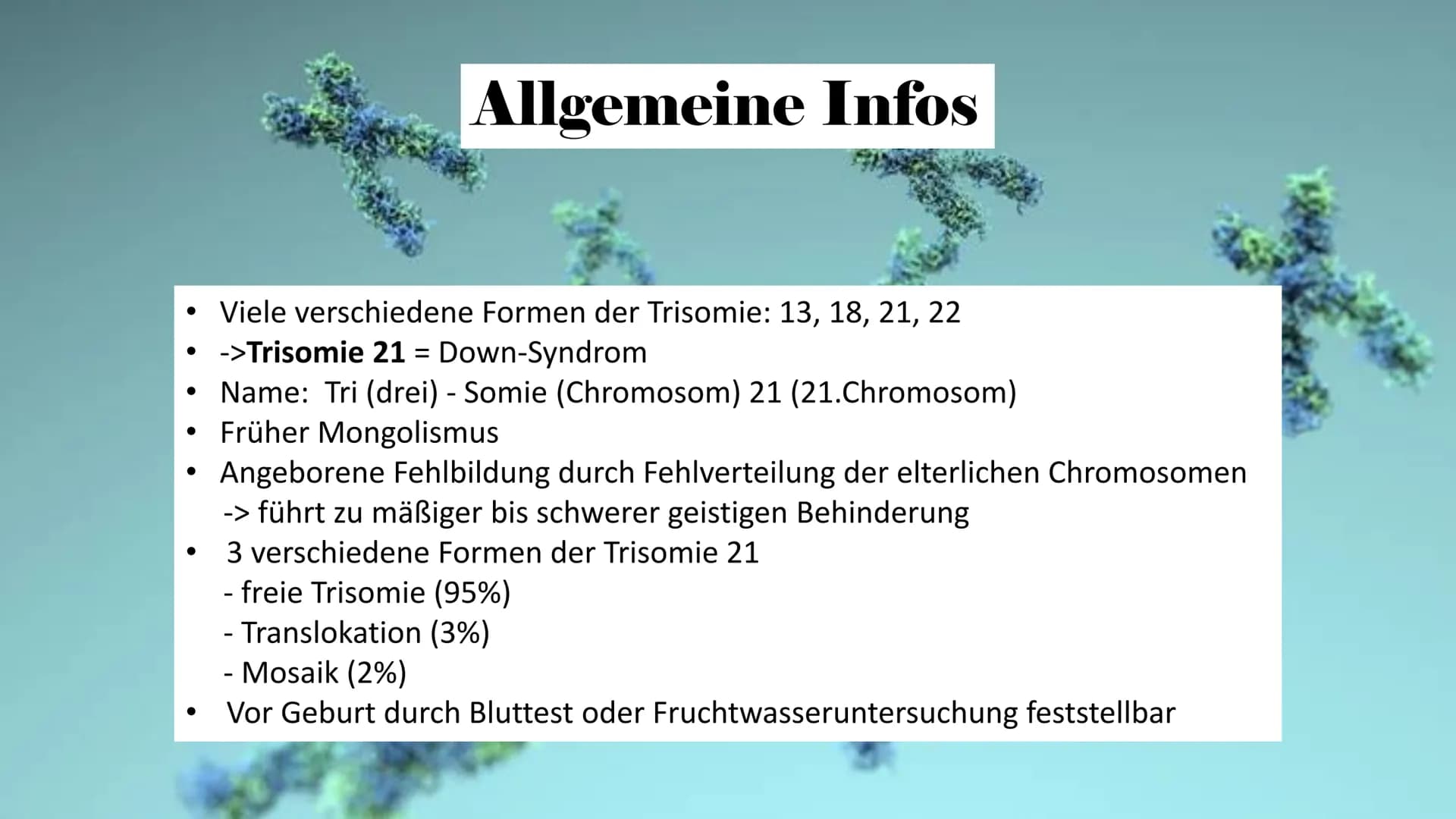Trisomie 21
ہو Allgemeine Infos
Gliederung
Krankheitsbild
Häufigkeit in
der
Bevölkerung
Art der
Mutation
Therapie Allgemeine Infos
• Viele v