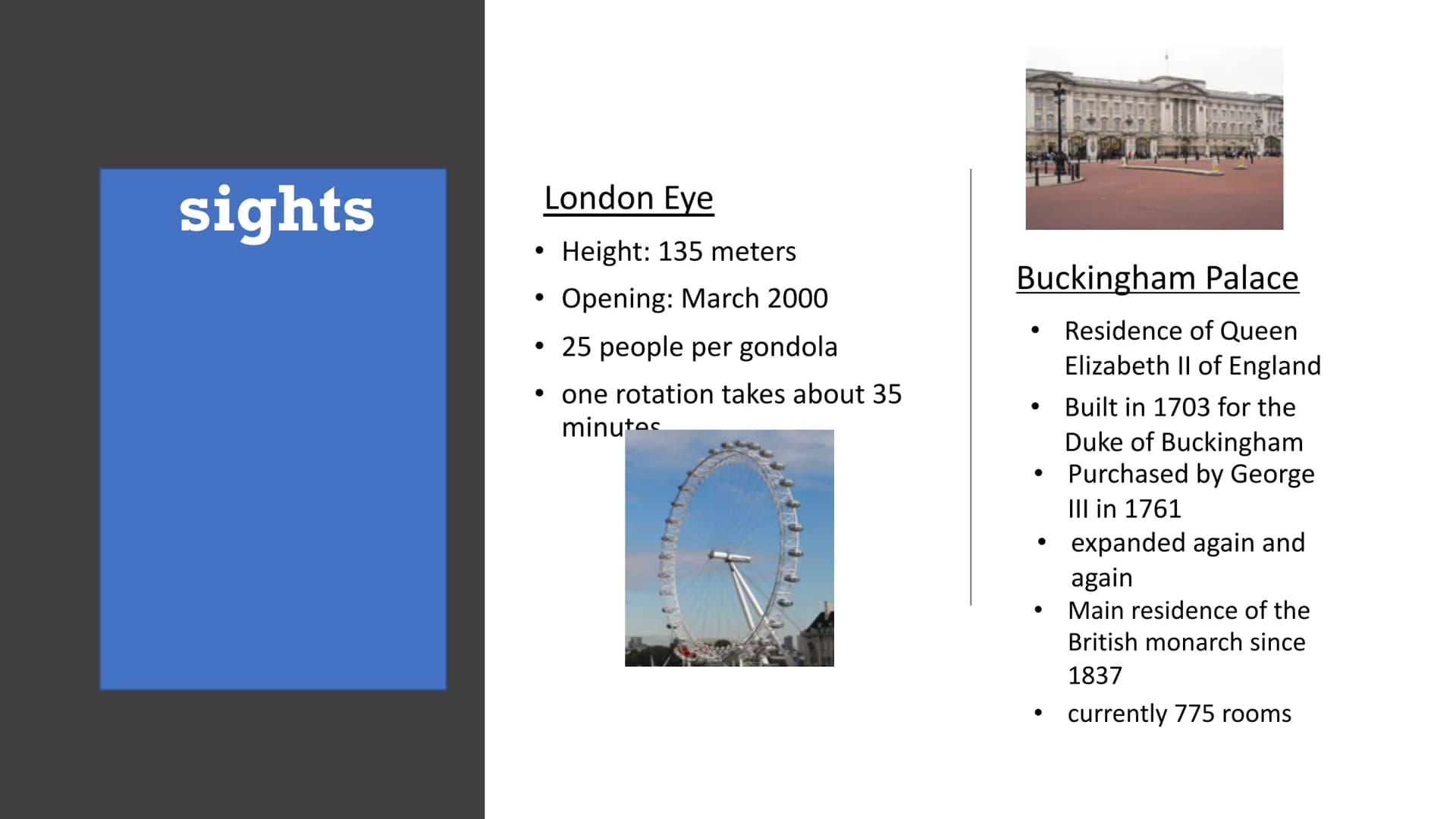 Englisch
Facts:
London is about 2000 years old
32 districts
Country: Great Britain
Part of the country: England
Population: 8.9 million
0.00